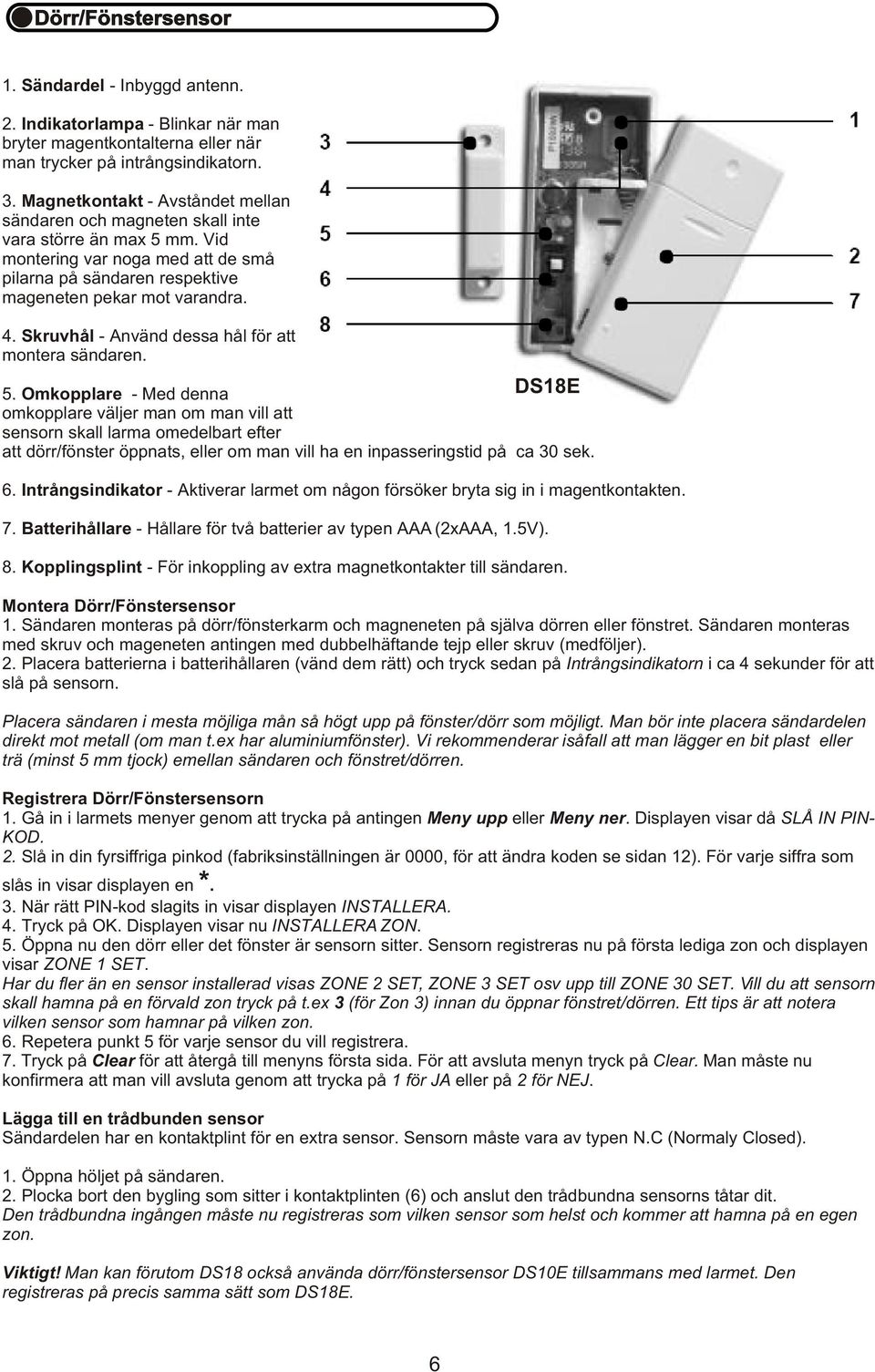 Skruvhål - Använd dessa hål för att montera sändaren. 5.