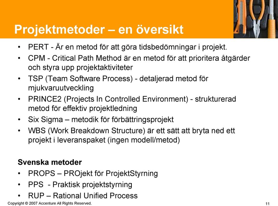 mjukvaruutveckling PRINCE2 (Projects In Controlled Environment) - strukturerad metod för effektiv projektledning Six Sigma metodik för förbättringsprojekt WBS