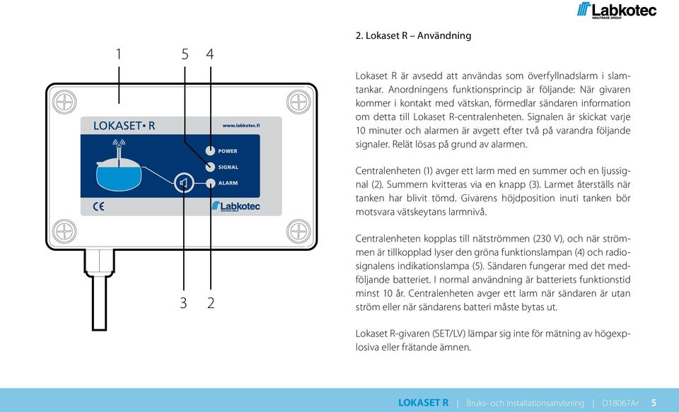 Signalen är skickat varje 10 minuter och alarmen är avgett efter två på varandra följande signaler. Relät lösas på grund av alarmen.