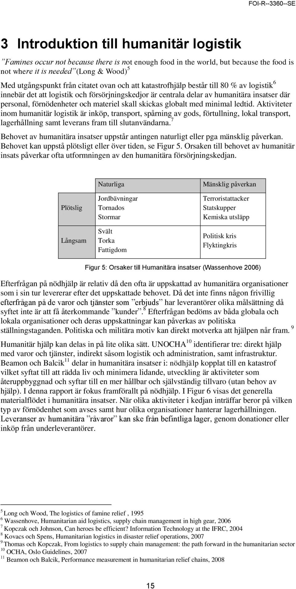 skickas globalt med minimal ledtid. Aktiviteter inom humanitär logistik är inköp, transport, spårning av gods, förtullning, lokal transport, lagerhållning samt leverans fram till slutanvändarna.