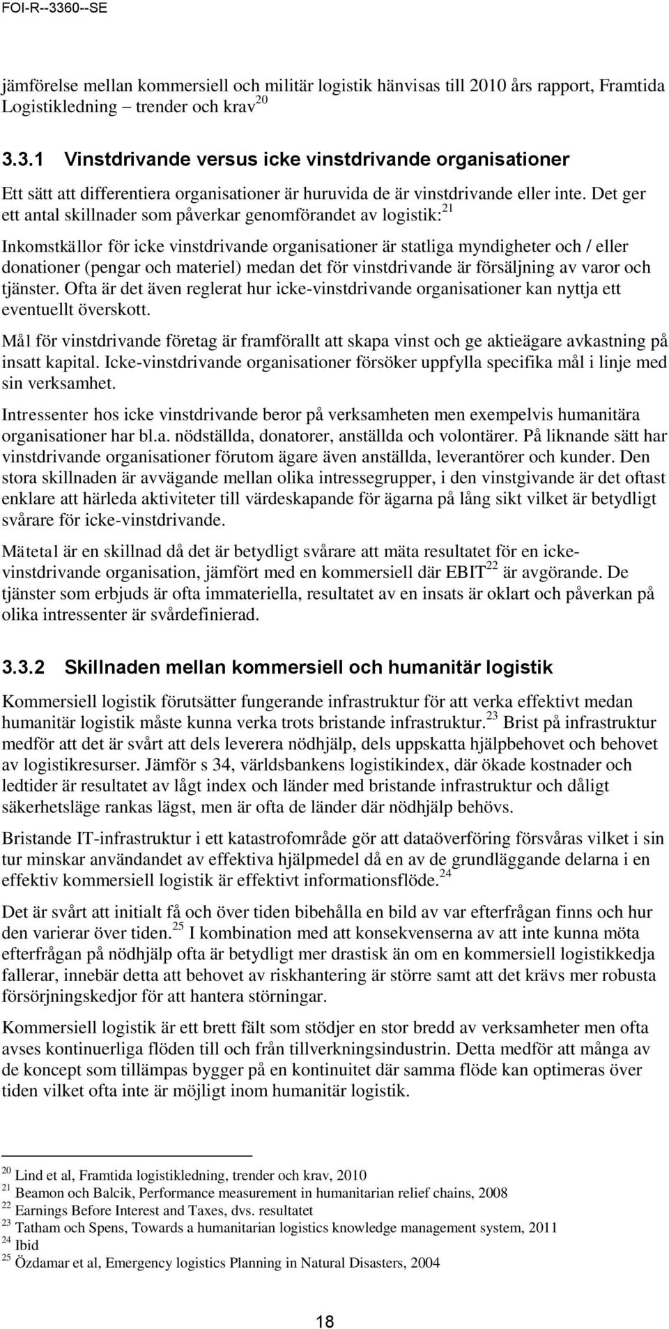 Det ger ett antal skillnader som påverkar genomförandet av logistik: 21 Inkomstkällor för icke vinstdrivande organisationer är statliga myndigheter och / eller donationer (pengar och materiel) medan