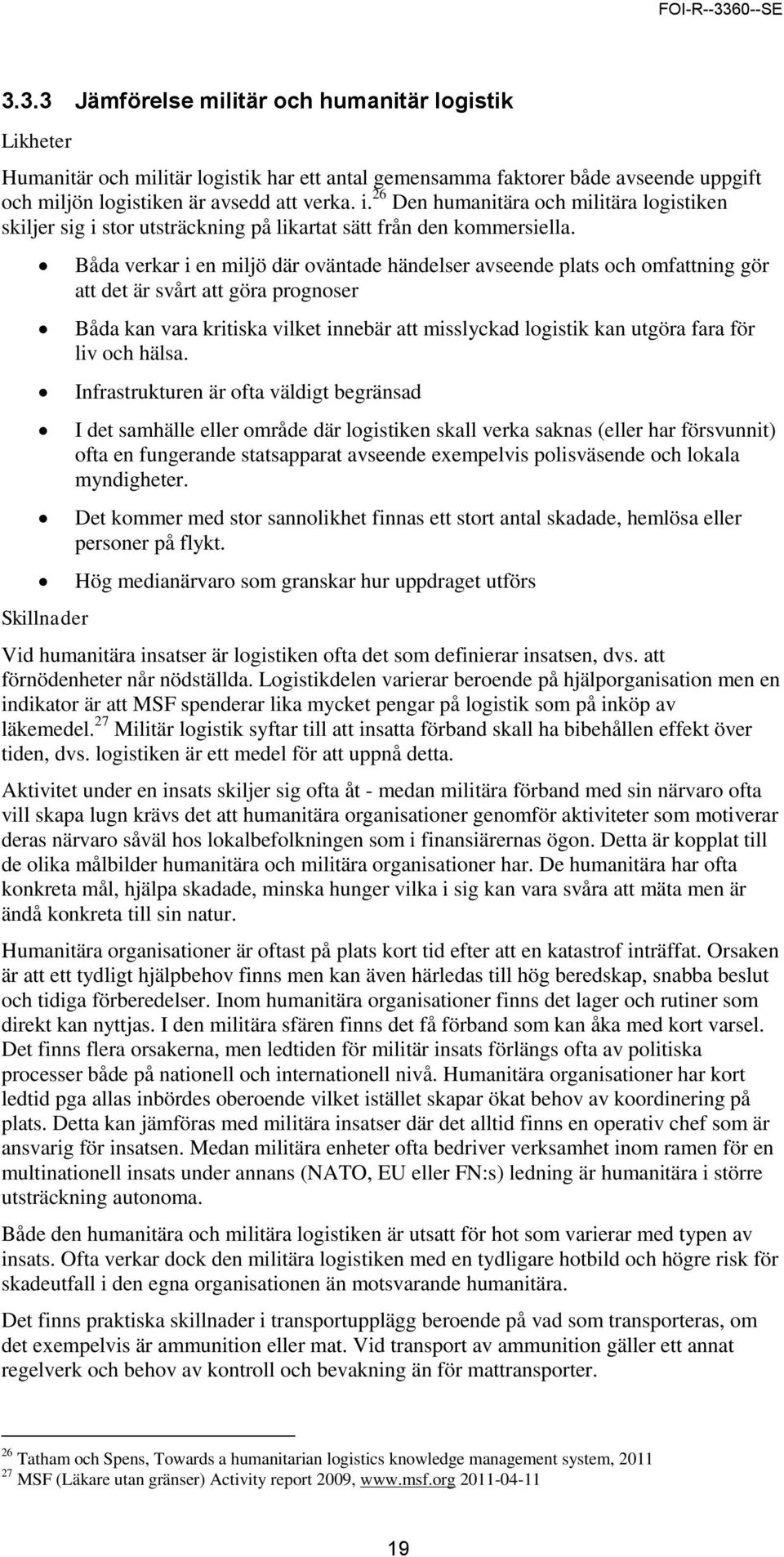 Skillnader Båda verkar i en miljö där oväntade händelser avseende plats och omfattning gör att det är svårt att göra prognoser Båda kan vara kritiska vilket innebär att misslyckad logistik kan utgöra