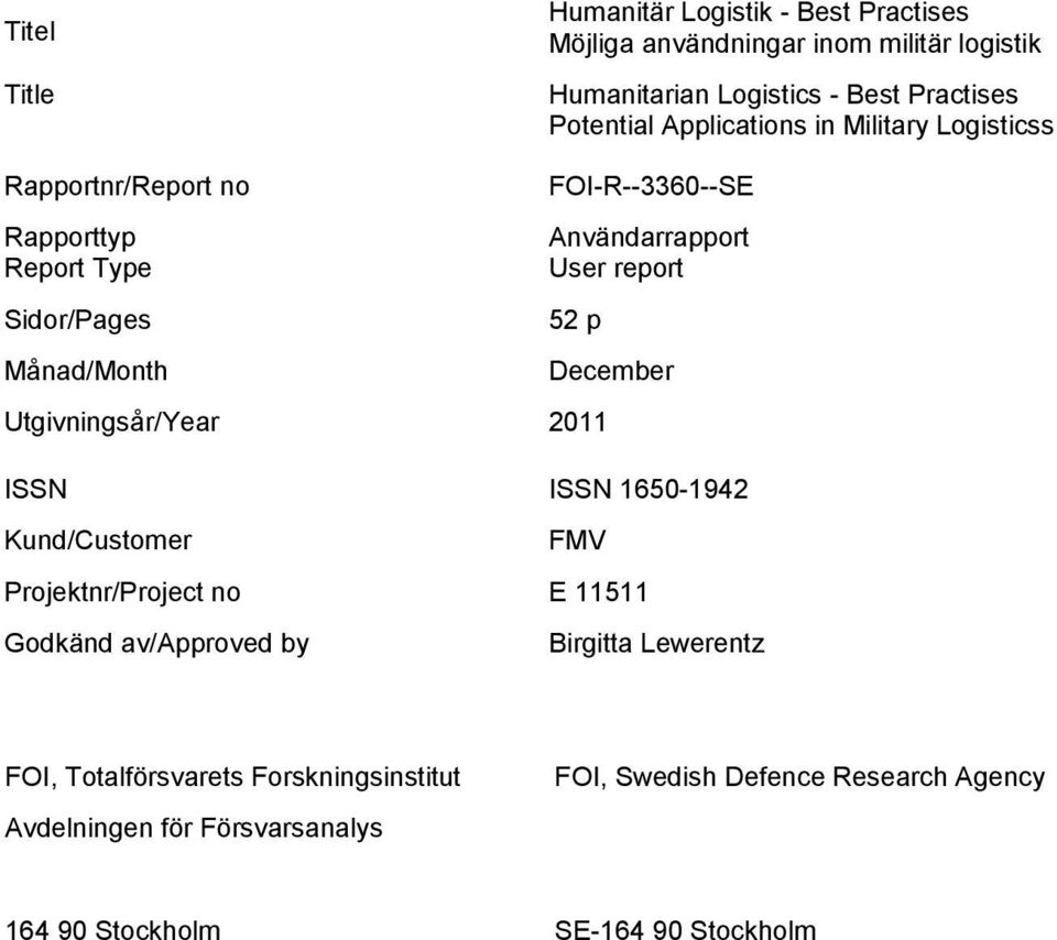 report 52 p Utgivningsår/Year 2011 December ISSN ISSN 1650-1942 Kund/Customer FMV Projektnr/Project no E 11511 Godkänd av/approved by Birgitta
