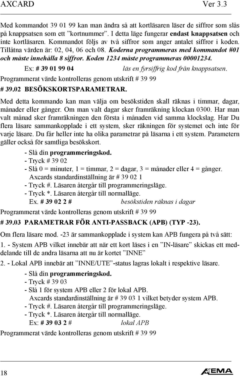 Koden 1234 måste programmeras 00001234. Ex: # 39 01 99 04 Programmerat värde kontrolleras genom utskrift # 39 99 # 39.02 BESÖKSKORTSPARAMETRAR. läs en fyrsiffrig kod från knappsatsen.