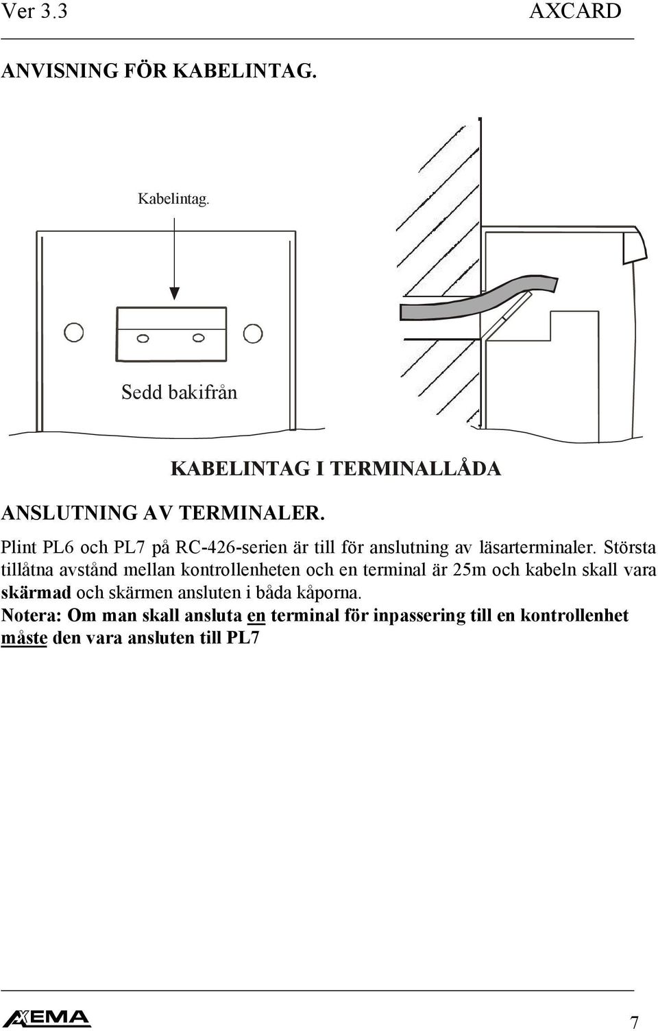 Största tillåtna avstånd mellan kontrollenheten och en terminal är 25m och kabeln skall vara skärmad och