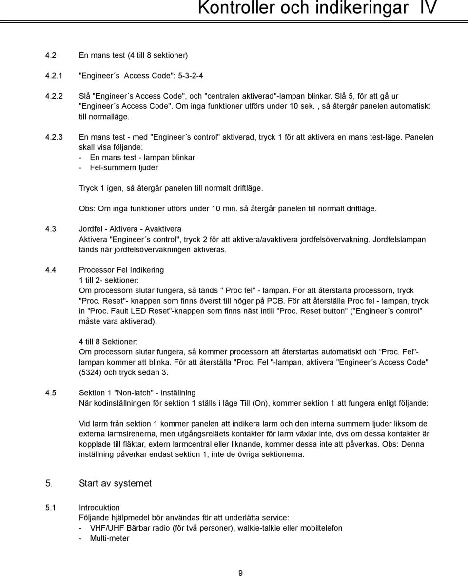 3 En mans test - med "Engineer s control" aktiverad, tryck 1 för att aktivera en mans test-läge.