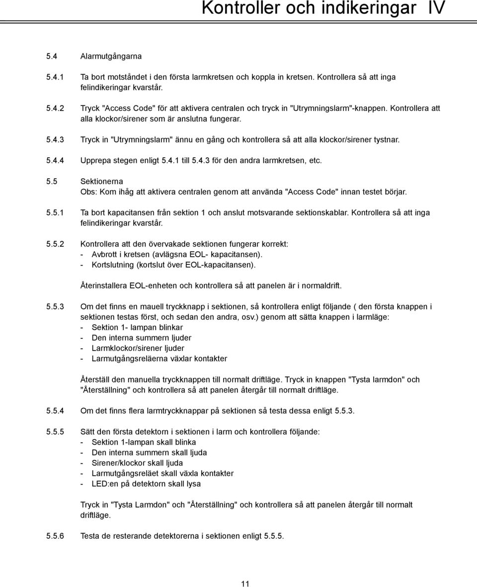 4.3 för den andra larmkretsen, etc. 5.5 Sektionerna Obs: Kom ihåg att aktivera centralen genom att använda "Access Code" innan testet börjar. 5.5.1 Ta bort kapacitansen från sektion 1 och anslut motsvarande sektionskablar.