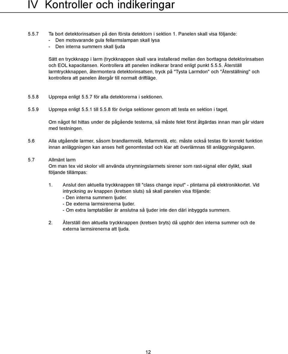 detektorinsatsen och EOL kapacitansen. Kontrollera att panelen indikerar brand enligt punkt 5.