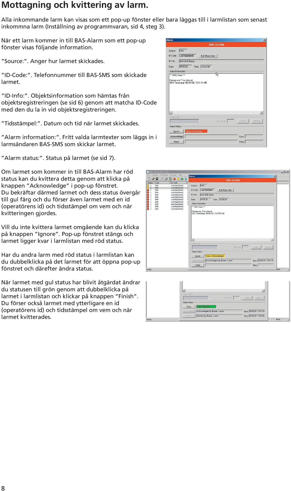 Objektsinformation som hämtas från objektsregistreringen (se sid 6) genom att matcha ID-Code med den du la in vid objektsregistreringen. Tidsstämpel:. Datum och tid när larmet skickades.