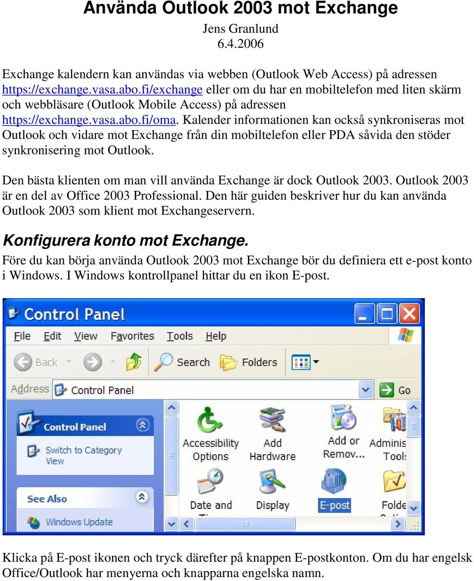 Kalender informationen kan också synkroniseras mot Outlook och vidare mot Exchange från din mobiltelefon eller PDA såvida den stöder synkronisering mot Outlook.