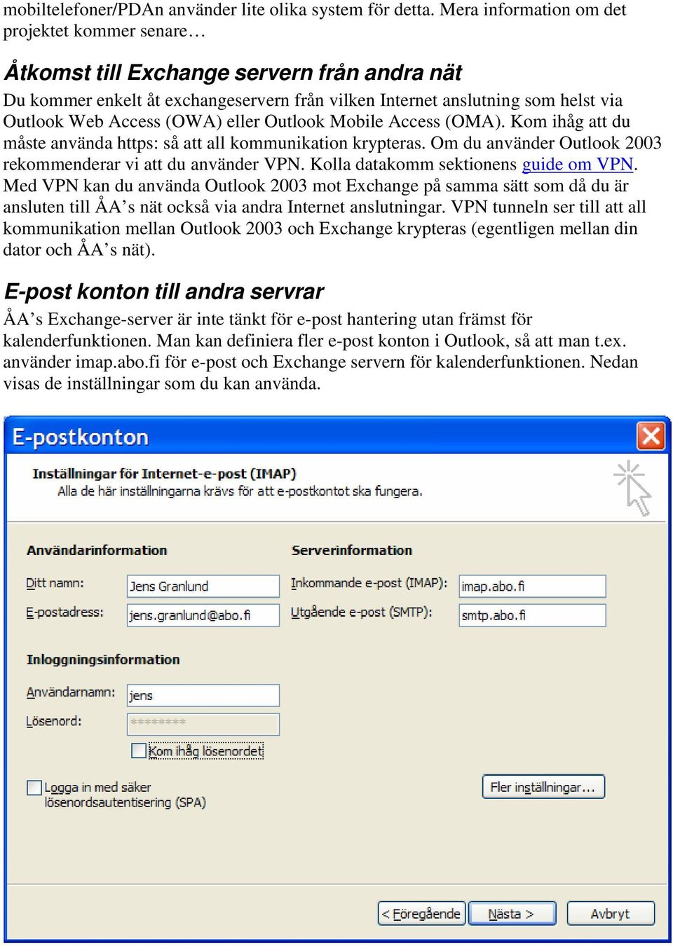 eller Outlook Mobile Access (OMA). Kom ihåg att du måste använda https: så att all kommunikation krypteras. Om du använder Outlook 2003 rekommenderar vi att du använder VPN.