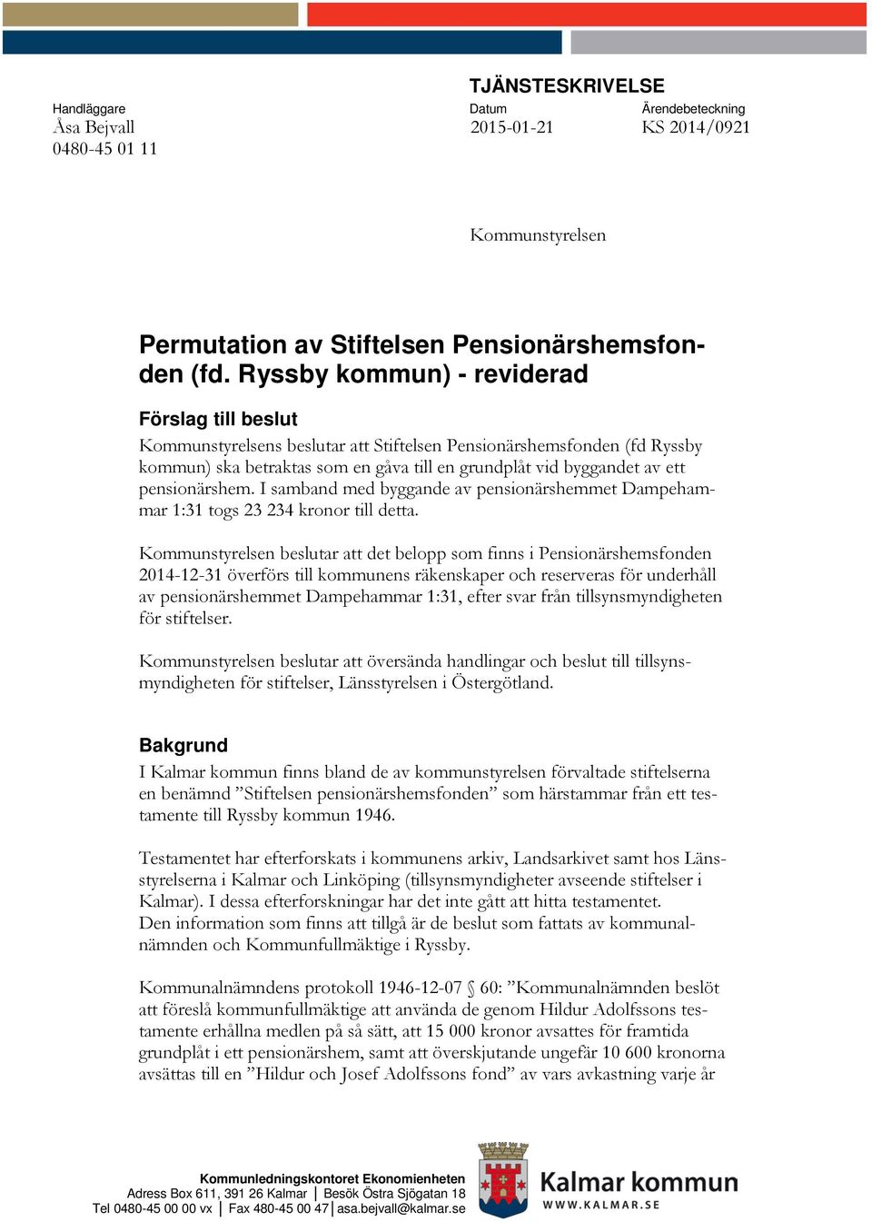 pensionärshem. I samband med byggande av pensionärshemmet Dampehammar 1:31 togs 23 234 kronor till detta.