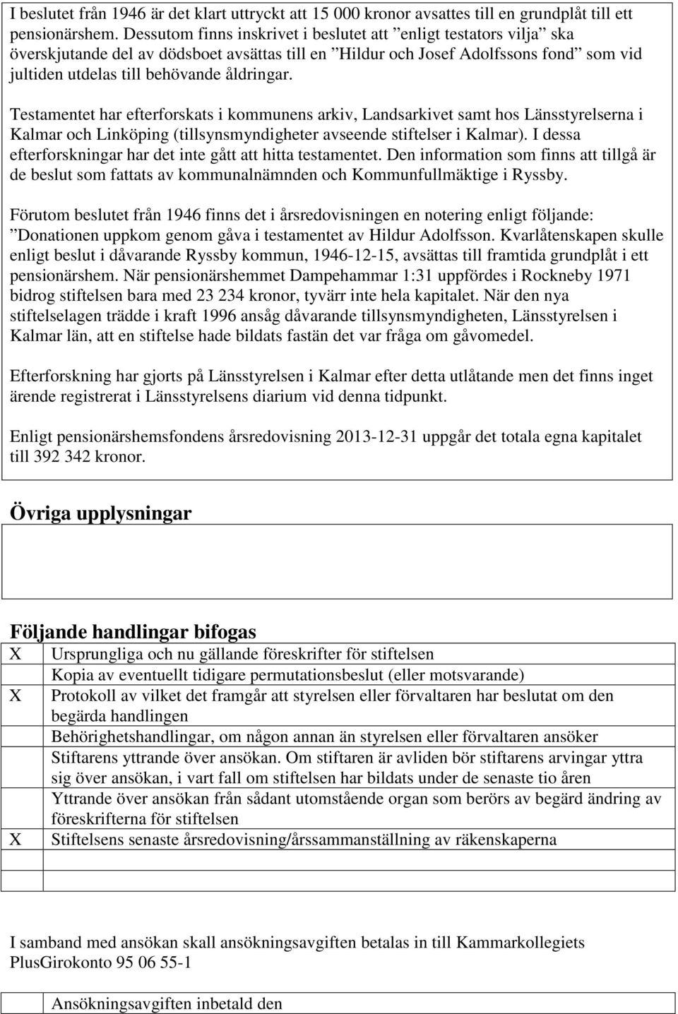 Testamentet har efterforskats i kommunens arkiv, Landsarkivet samt hos Länsstyrelserna i Kalmar och Linköping (tillsynsmyndigheter avseende stiftelser i Kalmar).