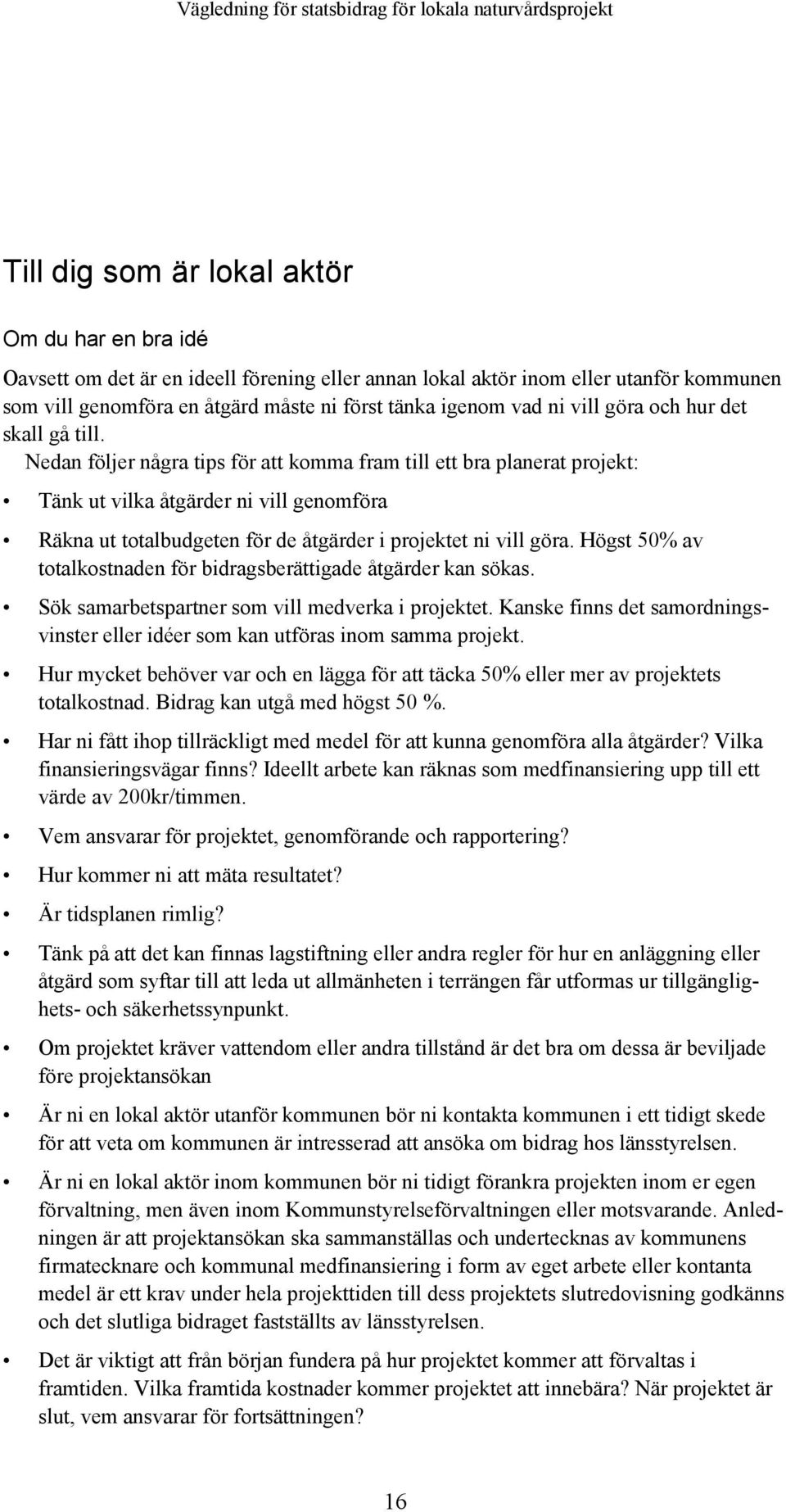 Nedan följer några tips för att komma fram till ett bra planerat projekt: Tänk ut vilka åtgärder ni vill genomföra Räkna ut totalbudgeten för de åtgärder i projektet ni vill göra.