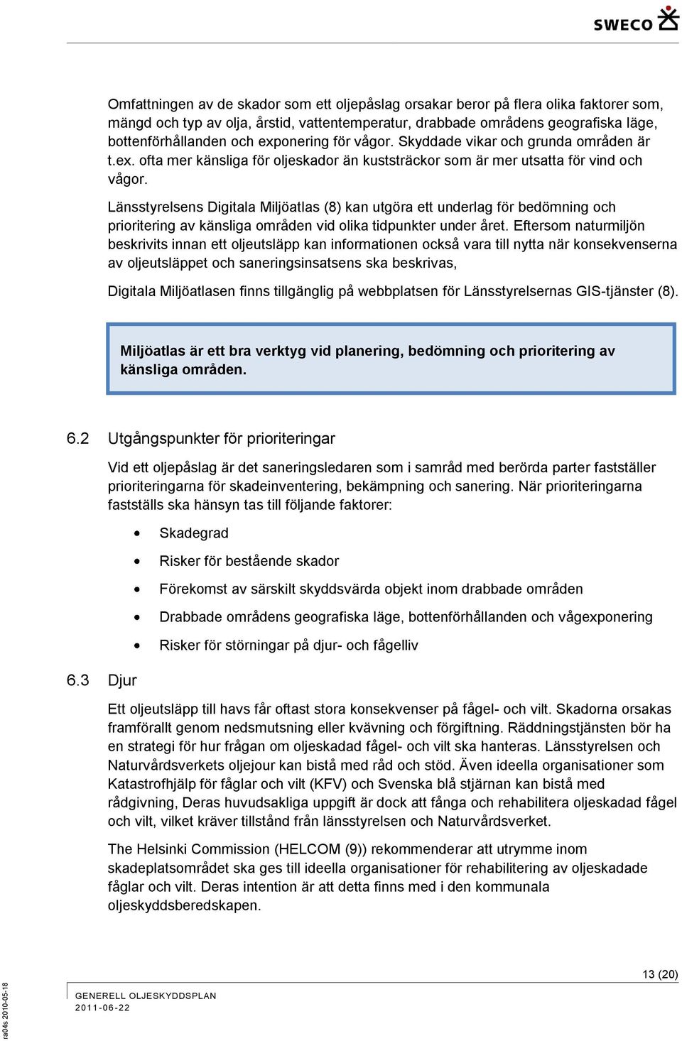 Länsstyrelsens Digitala Miljöatlas (8) kan utgöra ett underlag för bedömning och prioritering av känsliga områden vid olika tidpunkter under året.