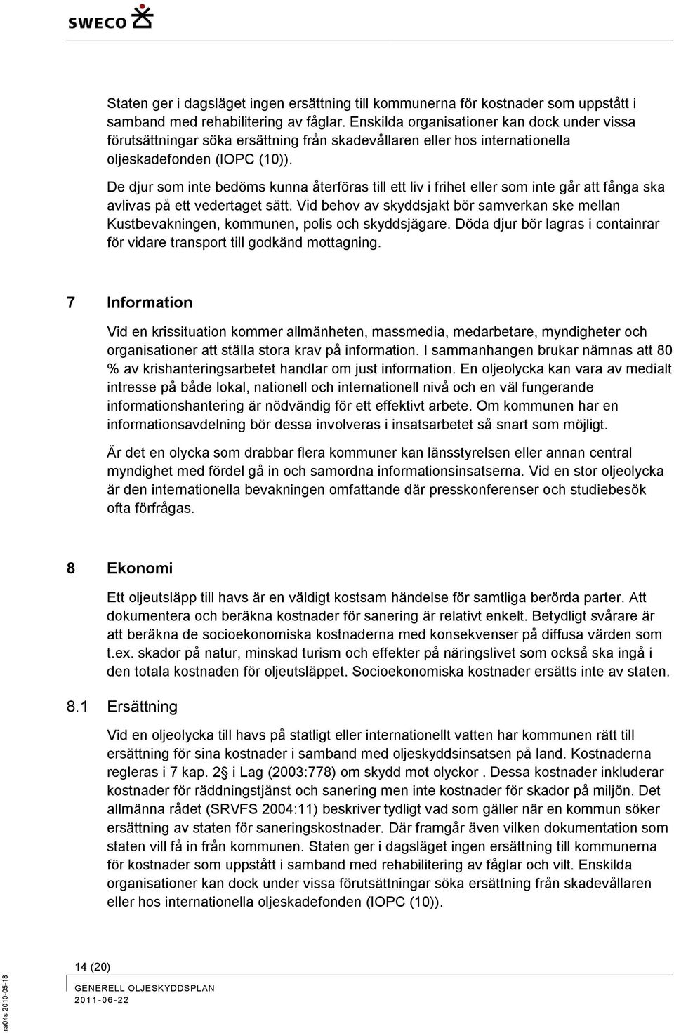 De djur som inte bedöms kunna återföras till ett liv i frihet eller som inte går att fånga ska avlivas på ett vedertaget sätt.