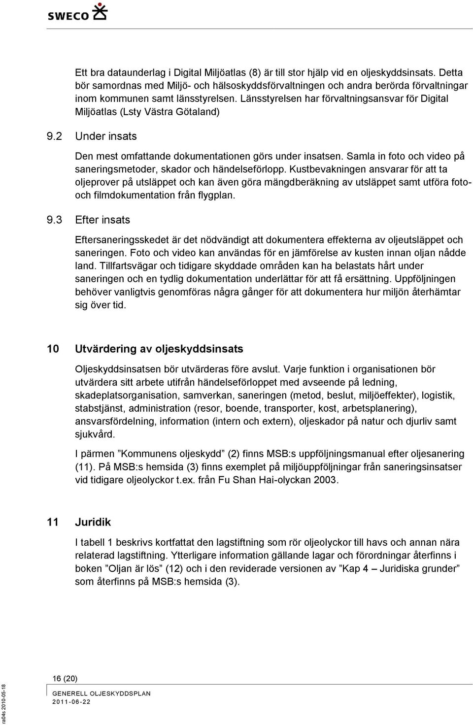 Länsstyrelsen har förvaltningsansvar för Digital Miljöatlas (Lsty Västra Götaland) 9.2 Under insats Den mest omfattande dokumentationen görs under insatsen.