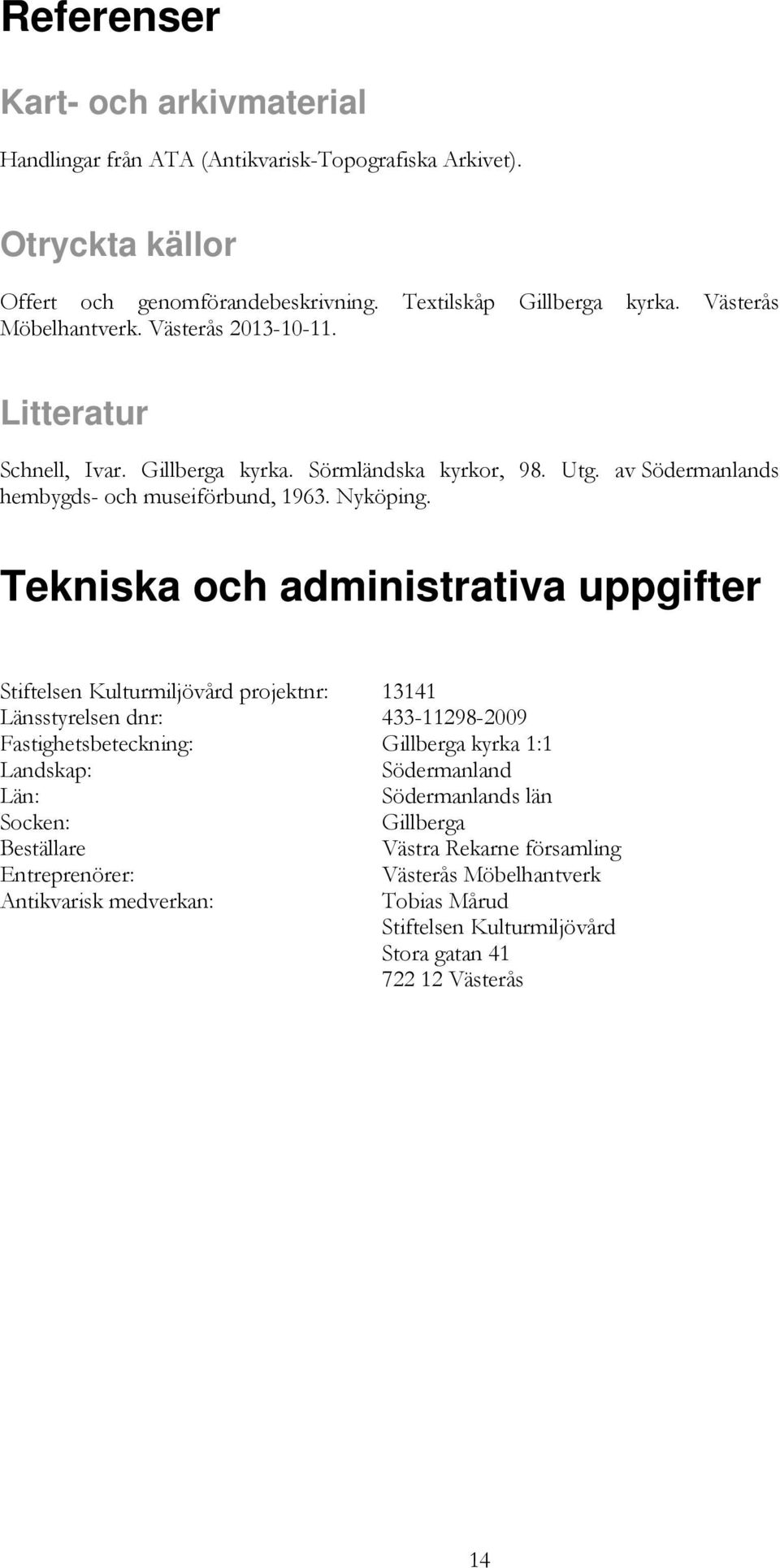 Tekniska och administrativa uppgifter Stiftelsen Kulturmiljövård projektnr: 13141 Länsstyrelsen dnr: 433-11298-2009 Fastighetsbeteckning: Gillberga kyrka 1:1 Landskap: Södermanland Län: