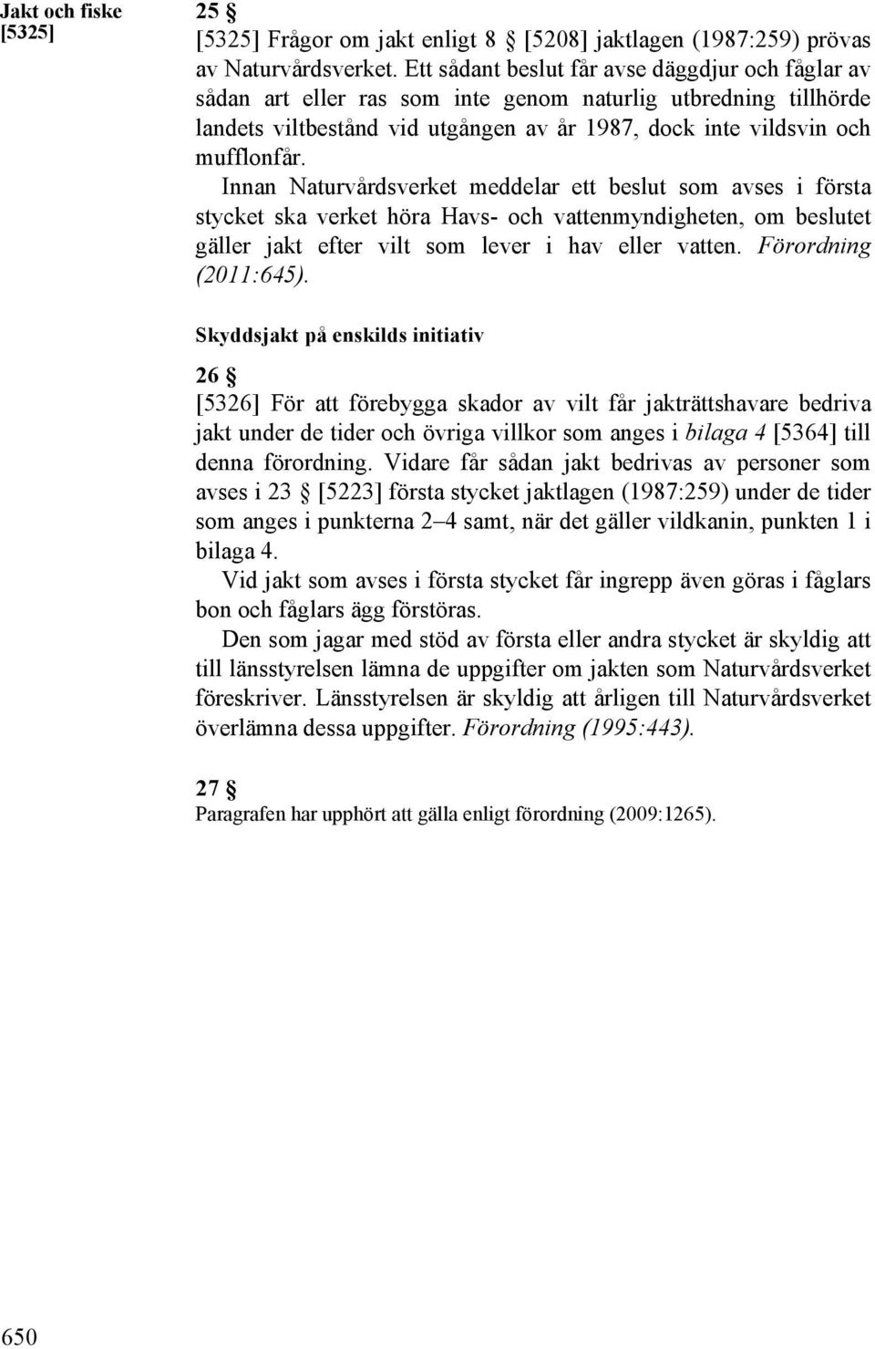 Innan Naturvårdsverket meddelar ett beslut som avses i första stycket ska verket höra Havs- och vattenmyndigheten, om beslutet gäller jakt efter vilt som lever i hav eller vatten.