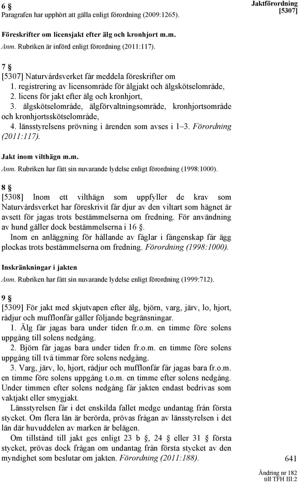 älgskötselområde, älgförvaltningsområde, kronhjortsområde och kronhjortsskötselområde, 4. länsstyrelsens prövning i ärenden som avses i 1 3. Förordning (2011:117). Jakt inom vilthägn m.m. Anm.