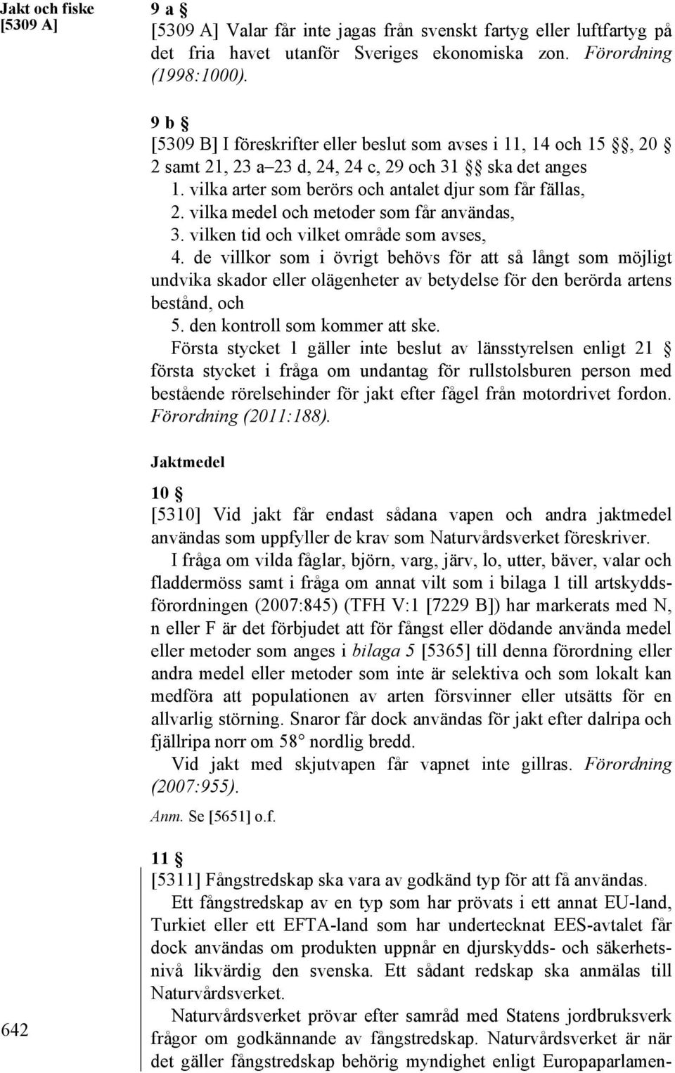 vilka medel och metoder som får användas, 3. vilken tid och vilket område som avses, 4.