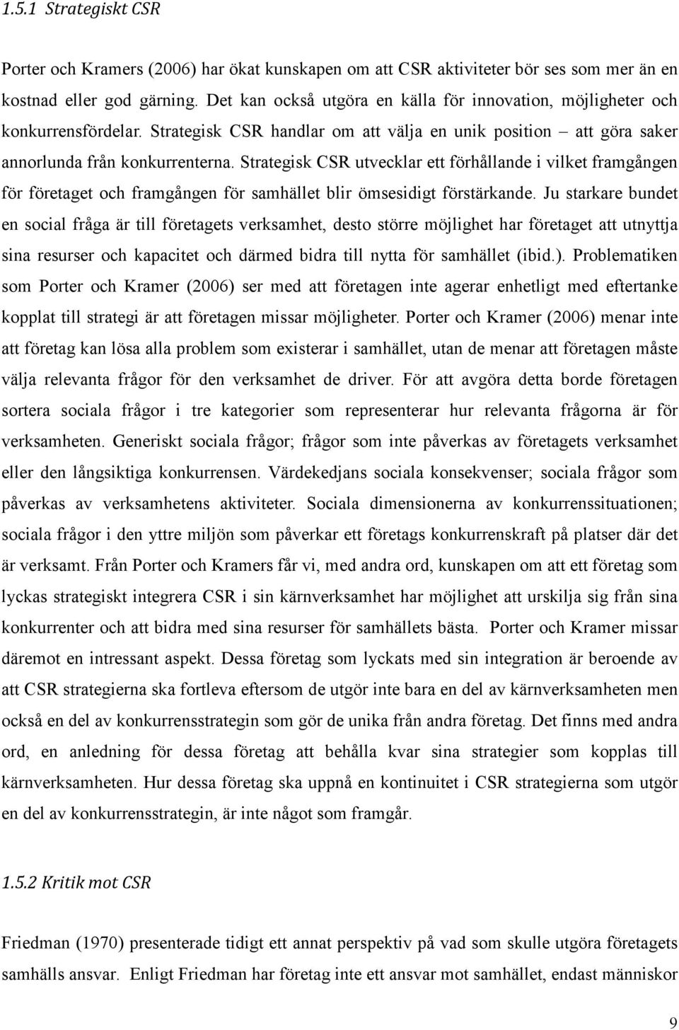 Strategisk CSR utvecklar ett förhållande i vilket framgången för företaget och framgången för samhället blir ömsesidigt förstärkande.