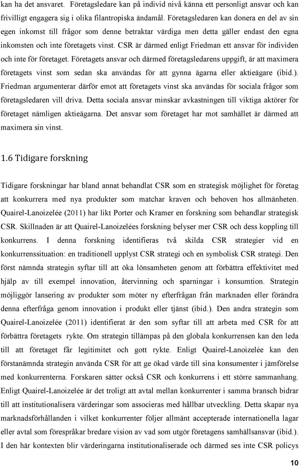 CSR är därmed enligt Friedman ett ansvar för individen och inte för företaget.