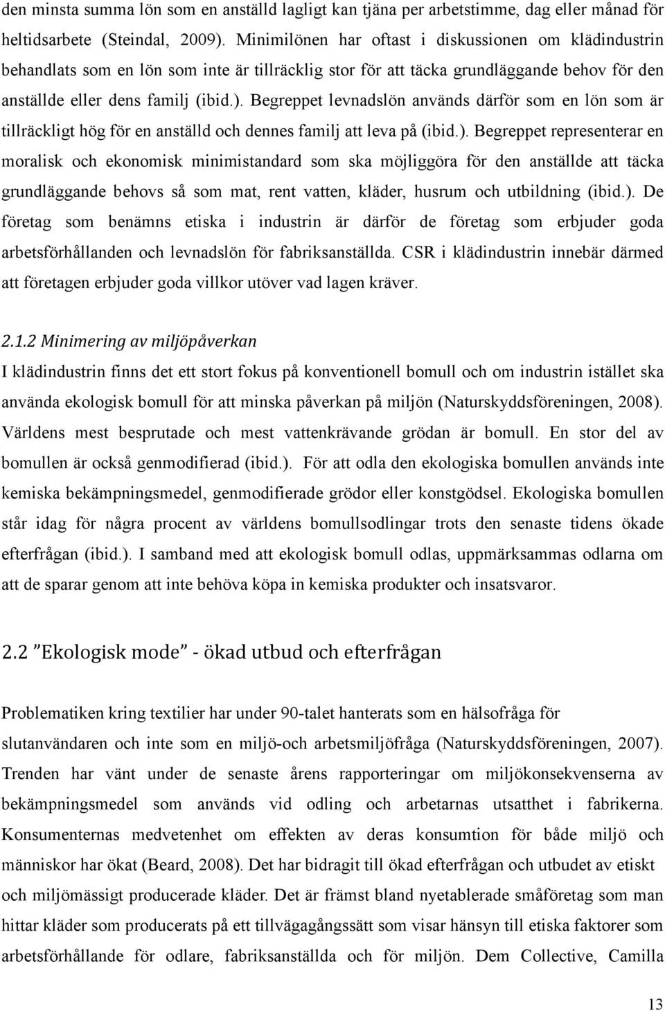 Begreppet levnadslön används därför som en lön som är tillräckligt hög för en anställd och dennes familj att leva på (ibid.).