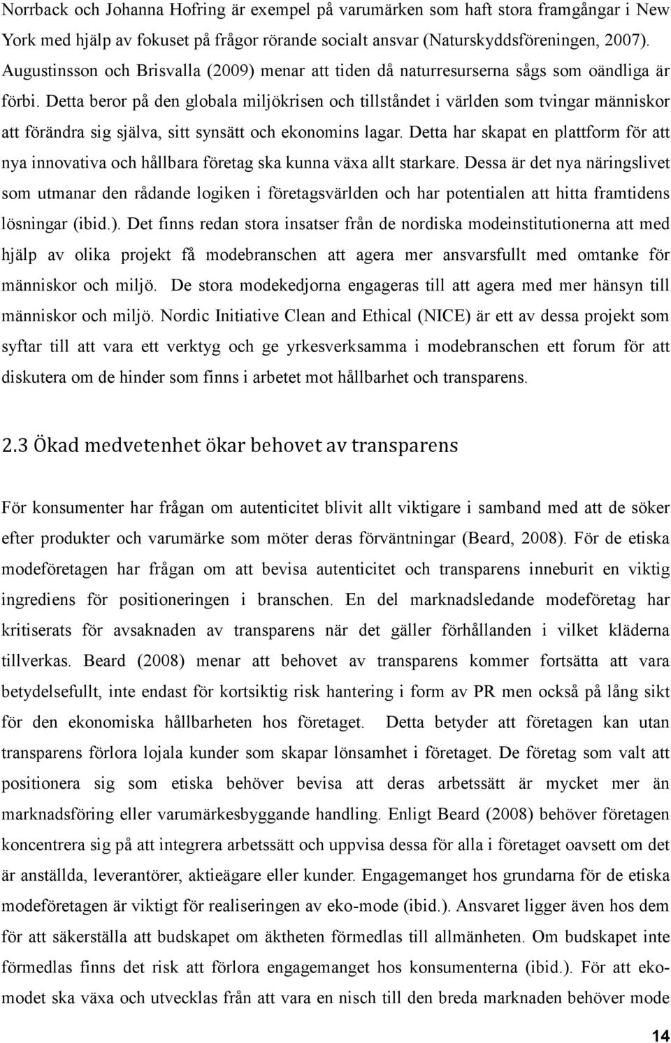 Detta beror på den globala miljökrisen och tillståndet i världen som tvingar människor att förändra sig själva, sitt synsätt och ekonomins lagar.