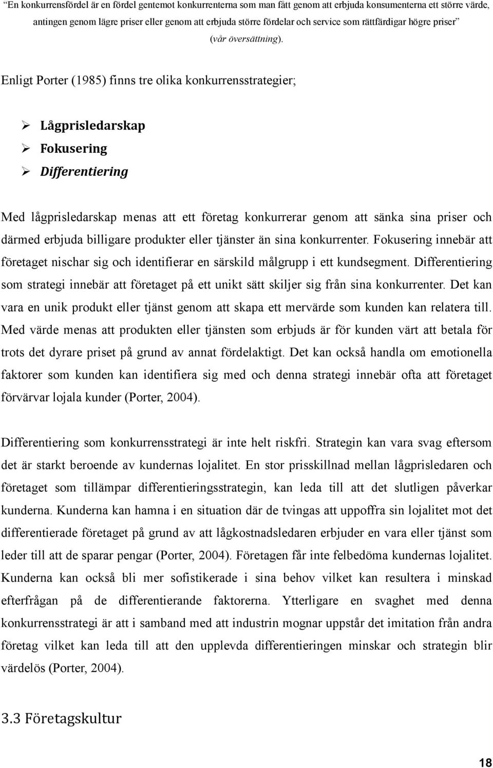 Enligt Porter (1985) finns tre olika konkurrensstrategier; Lågprisledarskap Fokusering Differentiering Med lågprisledarskap menas att ett företag konkurrerar genom att sänka sina priser och därmed