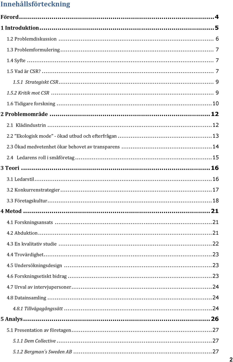 .. 15 3 Teori... 16 3.1 Ledarstil... 16 3.2 Konkurrenstrategier... 17 3.3 Företagskultur... 18 4 Metod... 21 4.1 Forskningsansats... 21 4.2 Abduktion... 21 4.3 En kvalitativ studie... 22 4.