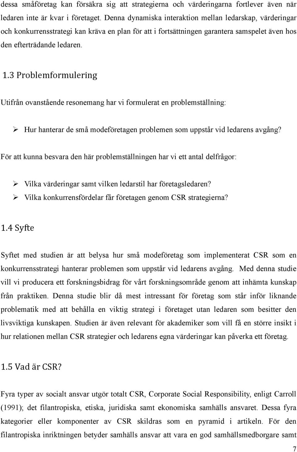 3 Problemformulering Utifrån ovanstående resonemang har vi formulerat en problemställning: Hur hanterar de små modeföretagen problemen som uppstår vid ledarens avgång?