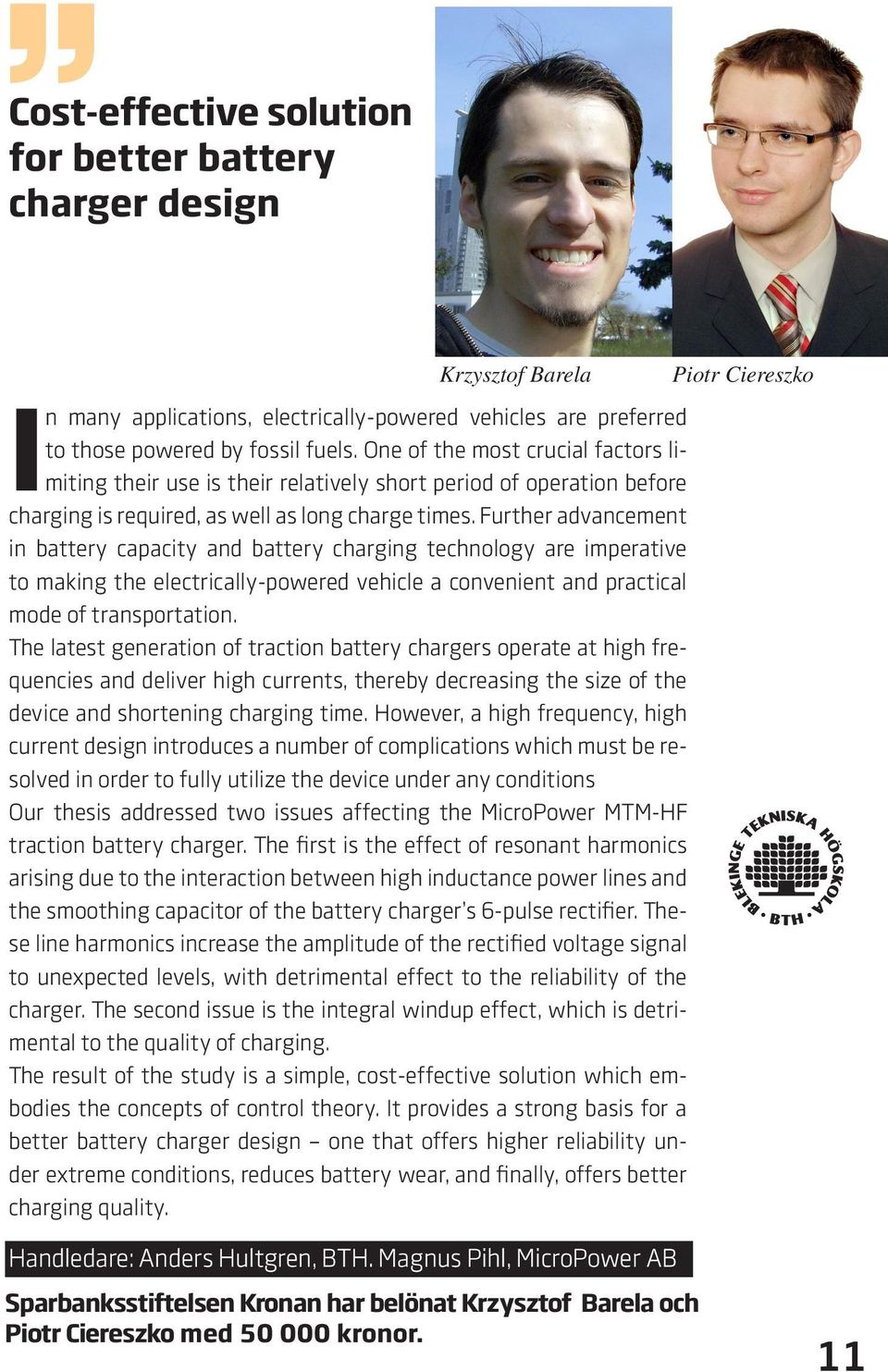 Further advancement in battery capacity and battery charging technology are imperative to making the electrically-powered vehicle a convenient and practical mode of transportation.