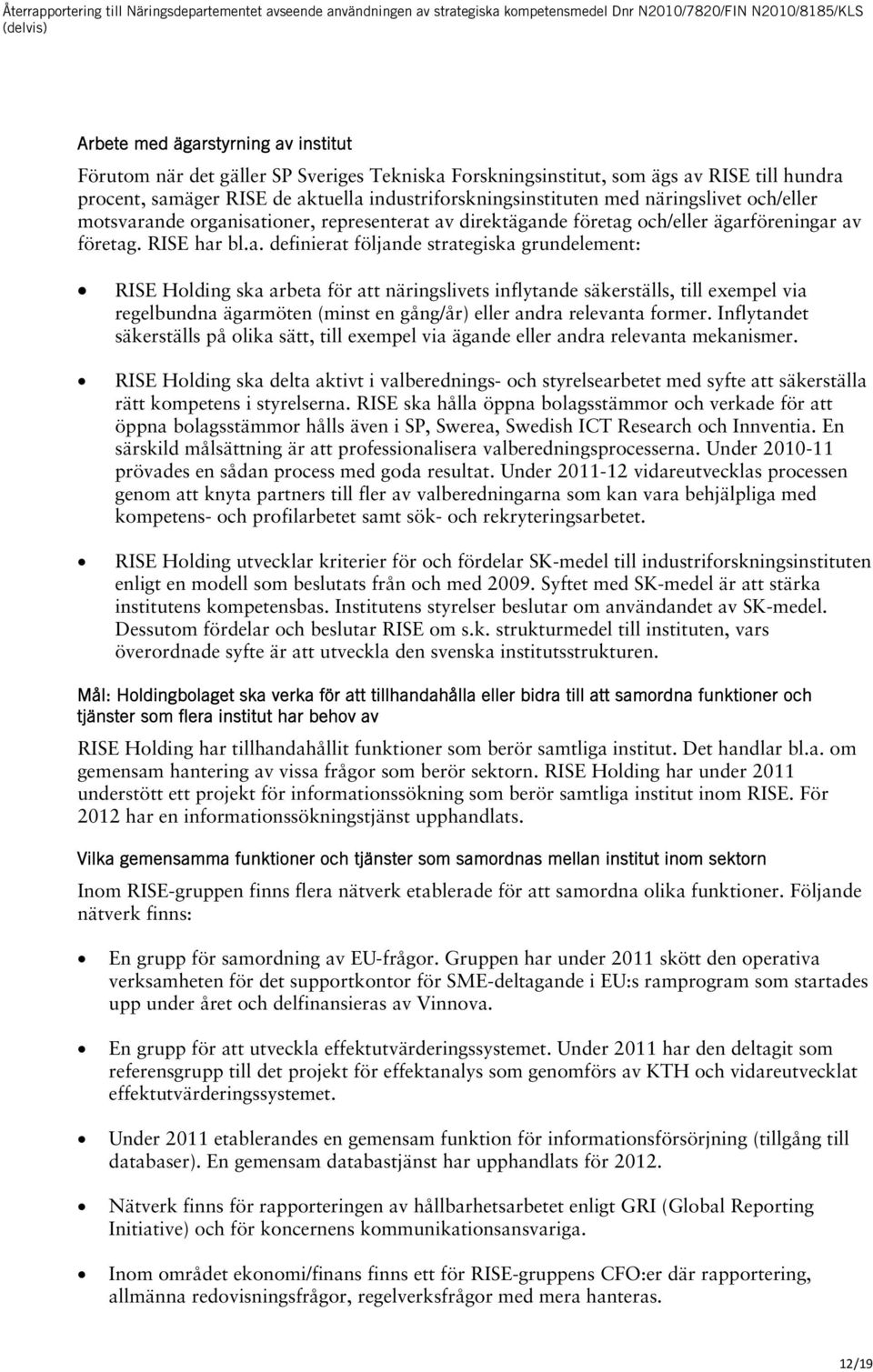 ande organisationer, representerat av direktägande företag och/eller ägarföreningar av företag. RISE har bl.a. definierat följande strategiska grundelement: RISE Holding ska arbeta för att