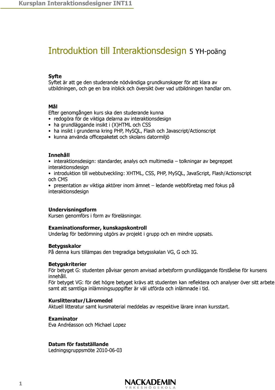 och skolans datormiljö interaktionsdesign: standarder, analys och multimedia tolkningar av begreppet interaktionsdesign introduktion till webbutveckling: XHTML, CSS, PHP, MySQL, JavaScript,