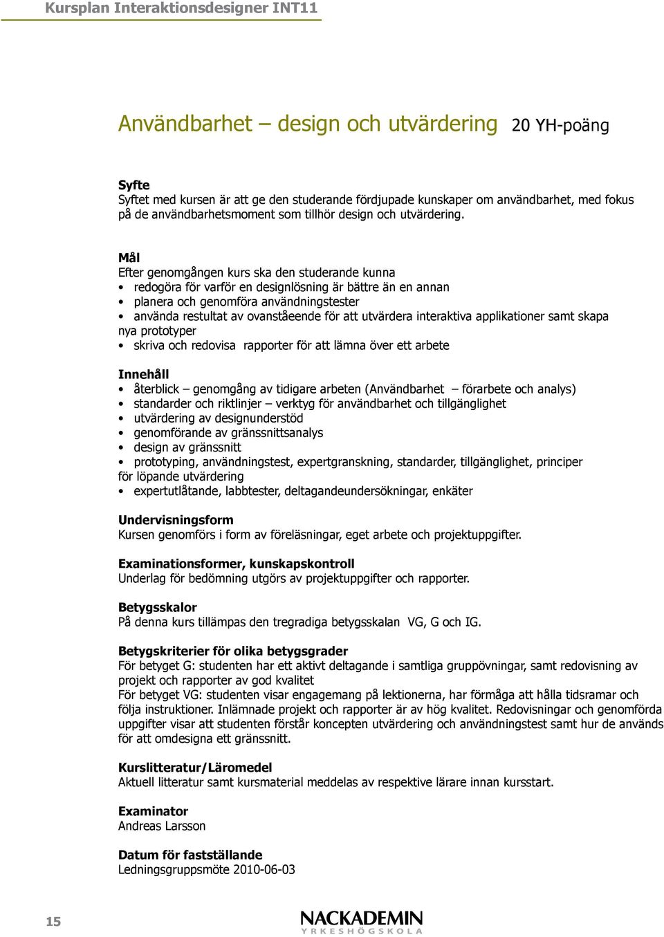 prototyper skriva och redovisa rapporter för att lämna över ett arbete återblick genomgång av tidigare arbeten (Användbarhet förarbete och analys) standarder och riktlinjer verktyg för användbarhet