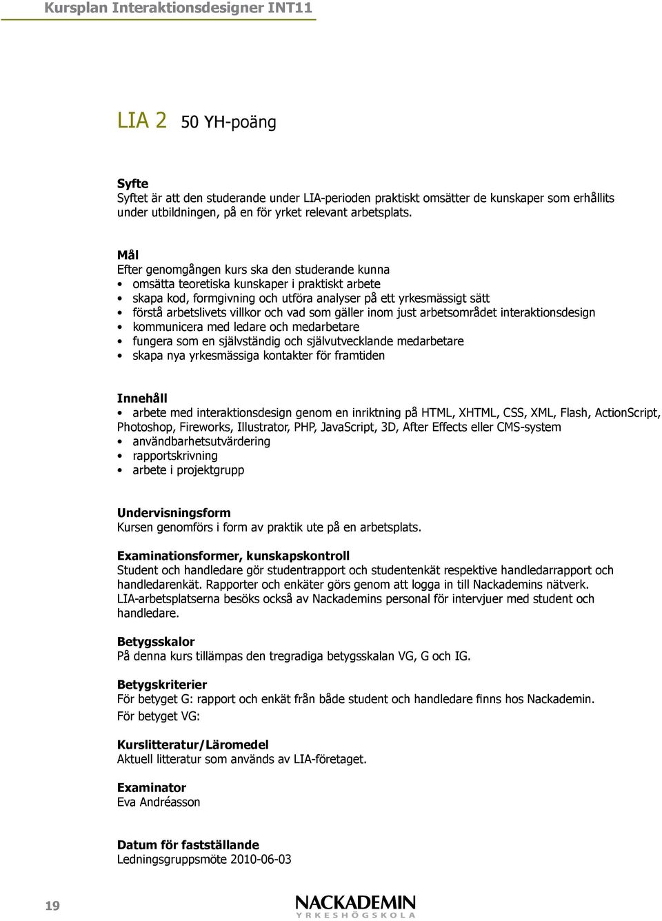 interaktionsdesign kommunicera med ledare och medarbetare fungera som en självständig och självutvecklande medarbetare skapa nya yrkesmässiga kontakter för framtiden arbete med interaktionsdesign