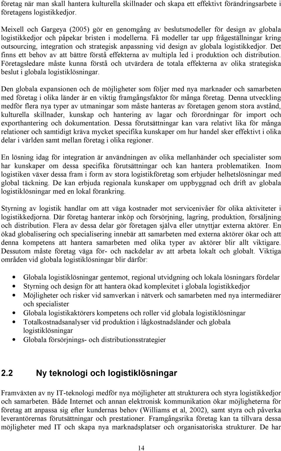 Få modeller tar upp frågeställningar kring outsourcing, integration och strategisk anpassning vid design av globala logistikkedjor.