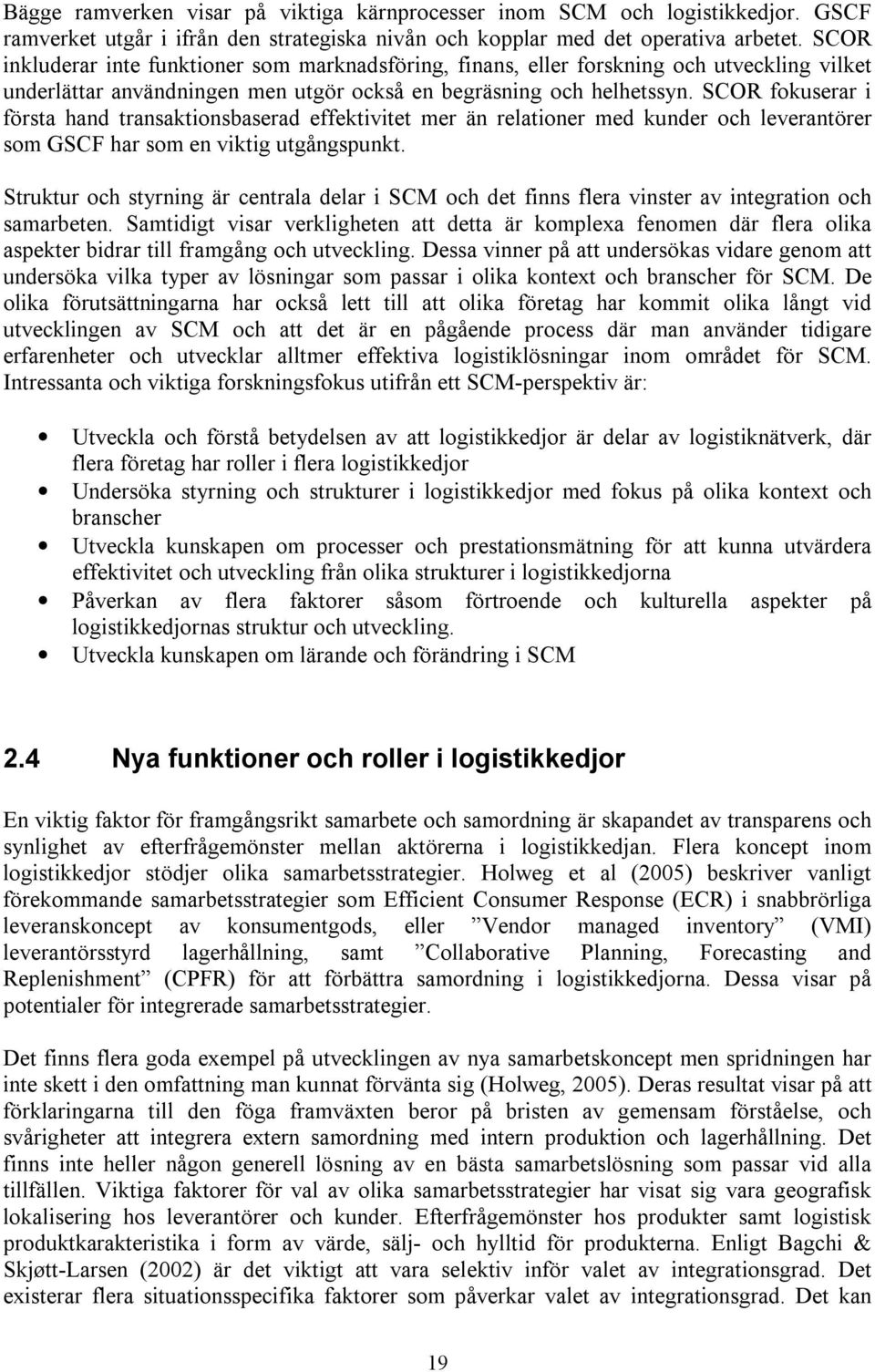 SCOR fokuserar i första hand transaktionsbaserad effektivitet mer än relationer med kunder och leverantörer som GSCF har som en viktig utgångspunkt.