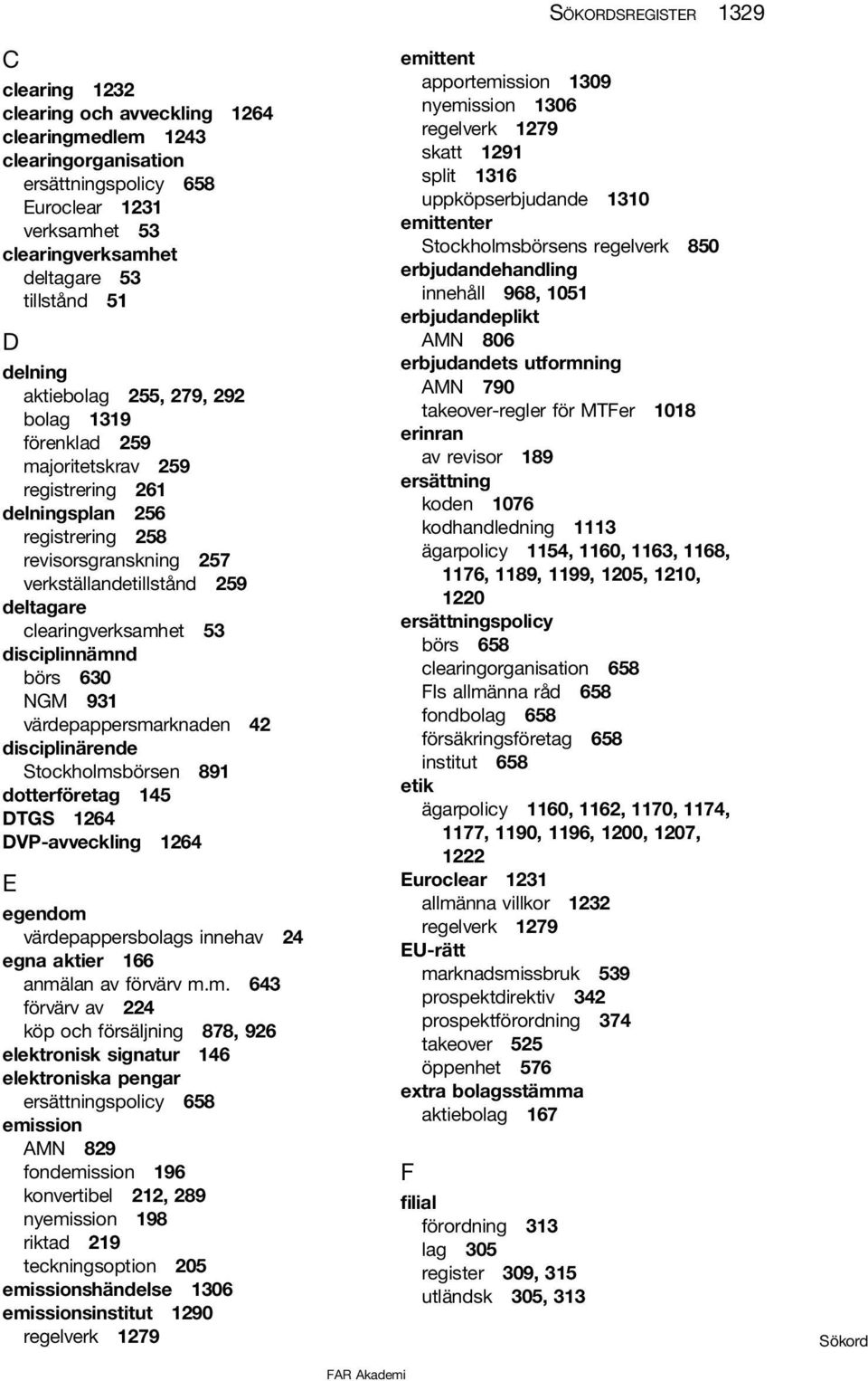 53 disciplinnämnd börs 630 NGM 931 värdepappersmarknaden 42 disciplinärende Stockholmsbörsen 891 dotterföretag 145 DTGS 1264 DVP-avveckling 1264 E egendom värdepappersbolags innehav 24 egna aktier