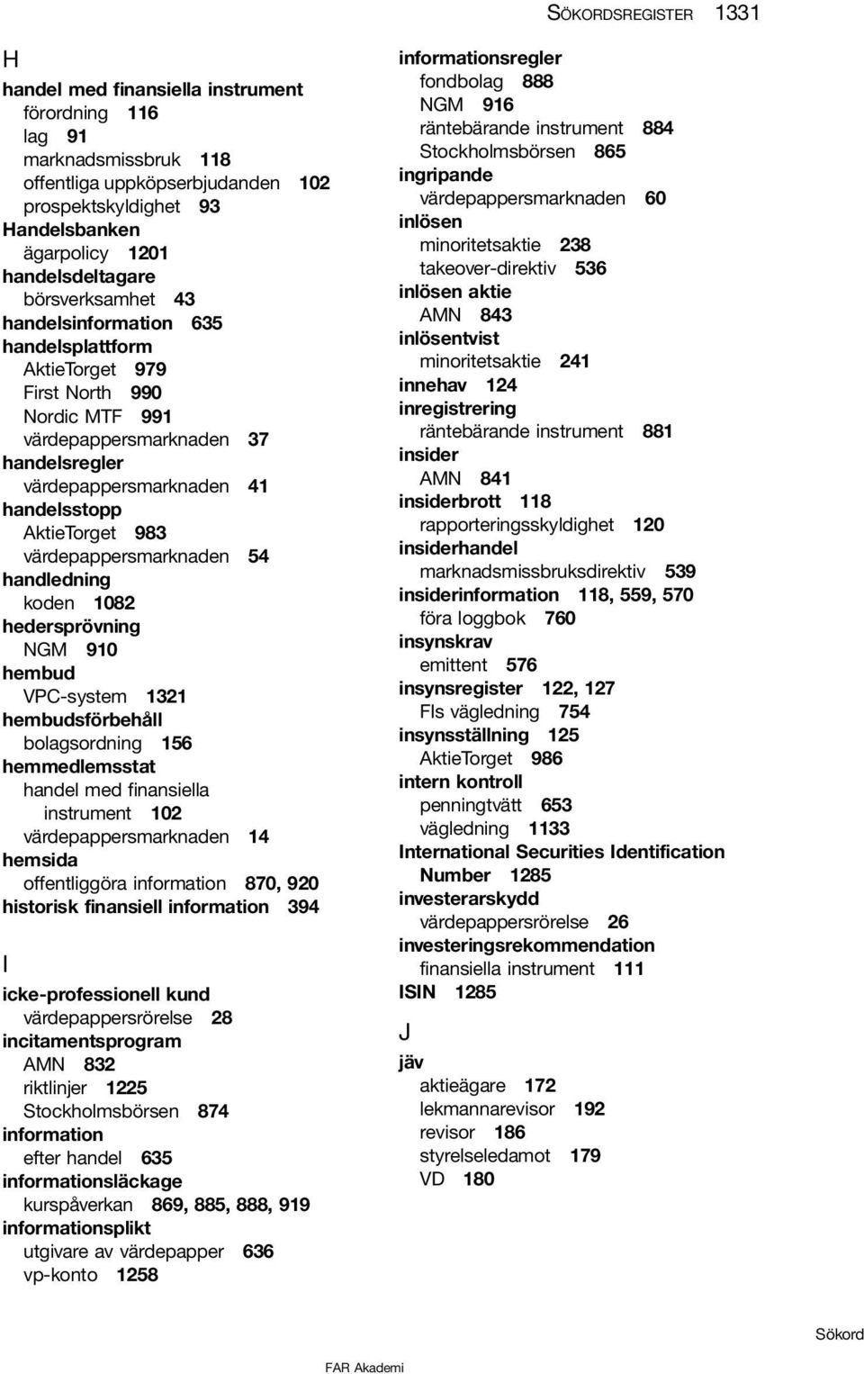 AktieTorget 983 värdepappersmarknaden 54 handledning koden 1082 hedersprövning NGM 910 hembud VPC-system 1321 hembudsförbehåll bolagsordning 156 hemmedlemsstat handel med finansiella instrument 102