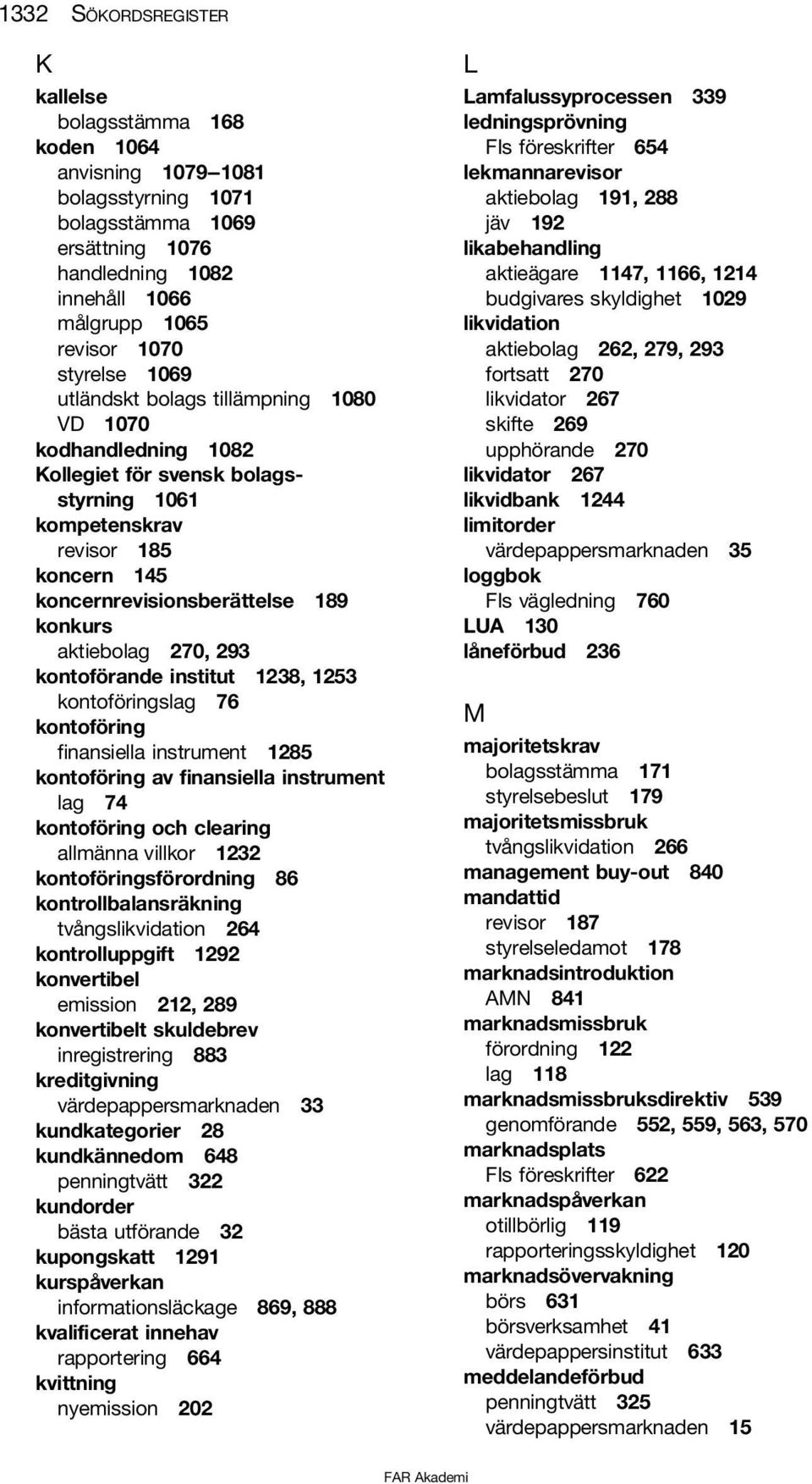 aktiebolag 270, 293 kontoförande institut 1238, 1253 kontoföringslag 76 kontoföring finansiella instrument 1285 kontoföring av finansiella instrument lag 74 kontoföring och clearing allmänna villkor