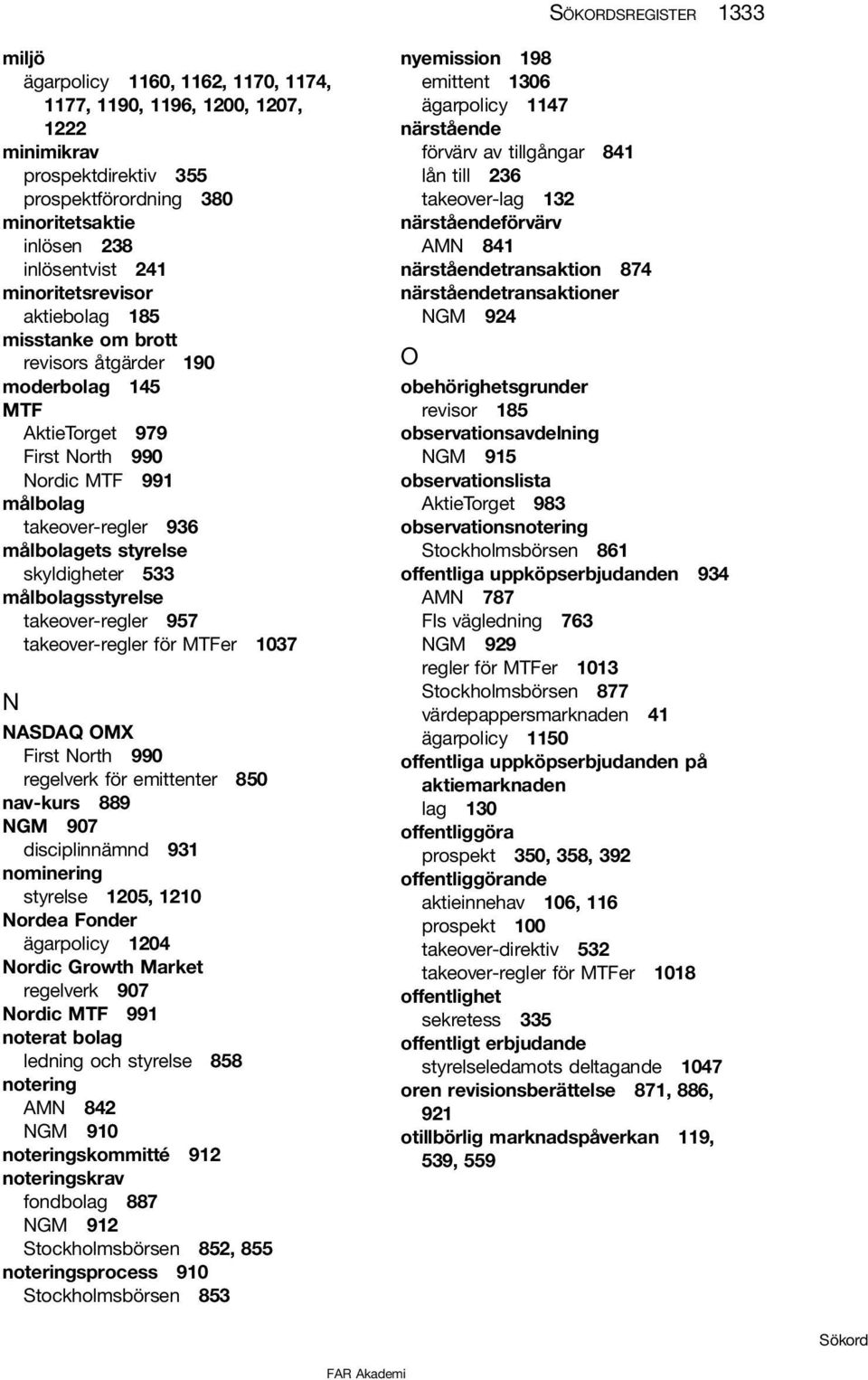 skyldigheter 533 målbolagsstyrelse takeover-regler 957 takeover-regler för MTFer 1037 N NASDAQ OMX First North 990 regelverk för emittenter 850 nav-kurs 889 NGM 907 disciplinnämnd 931 nominering