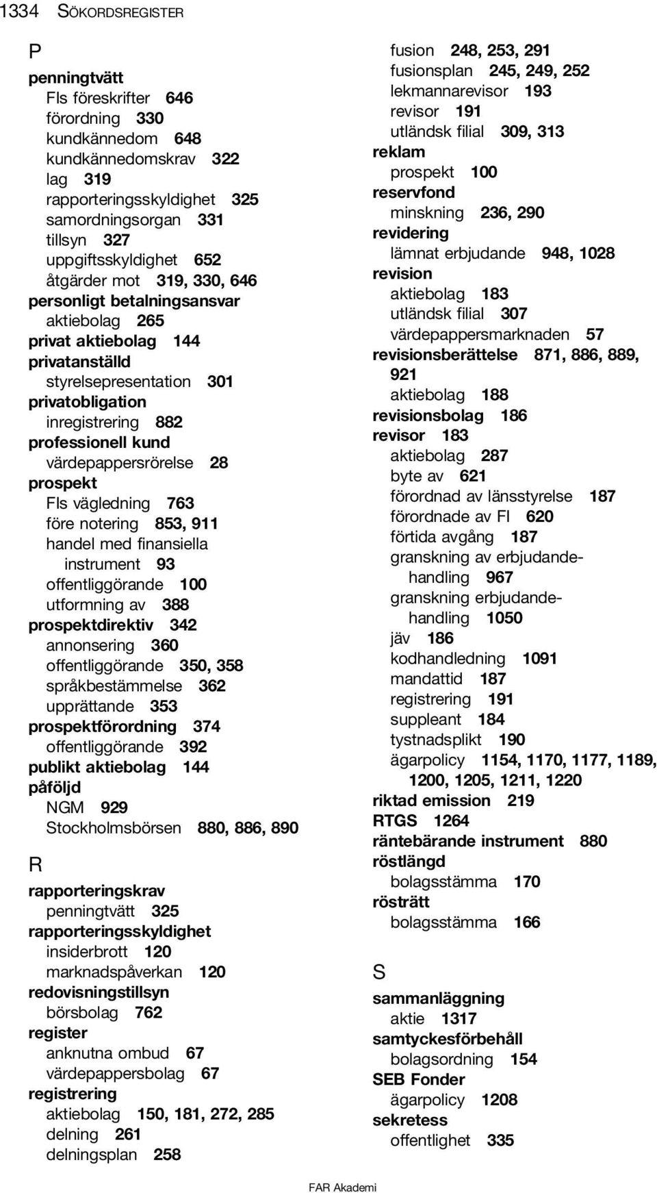 värdepappersrörelse 28 prospekt FIs vägledning 763 före notering 853, 911 handel med finansiella instrument 93 offentliggörande 100 utformning av 388 prospektdirektiv 342 annonsering 360
