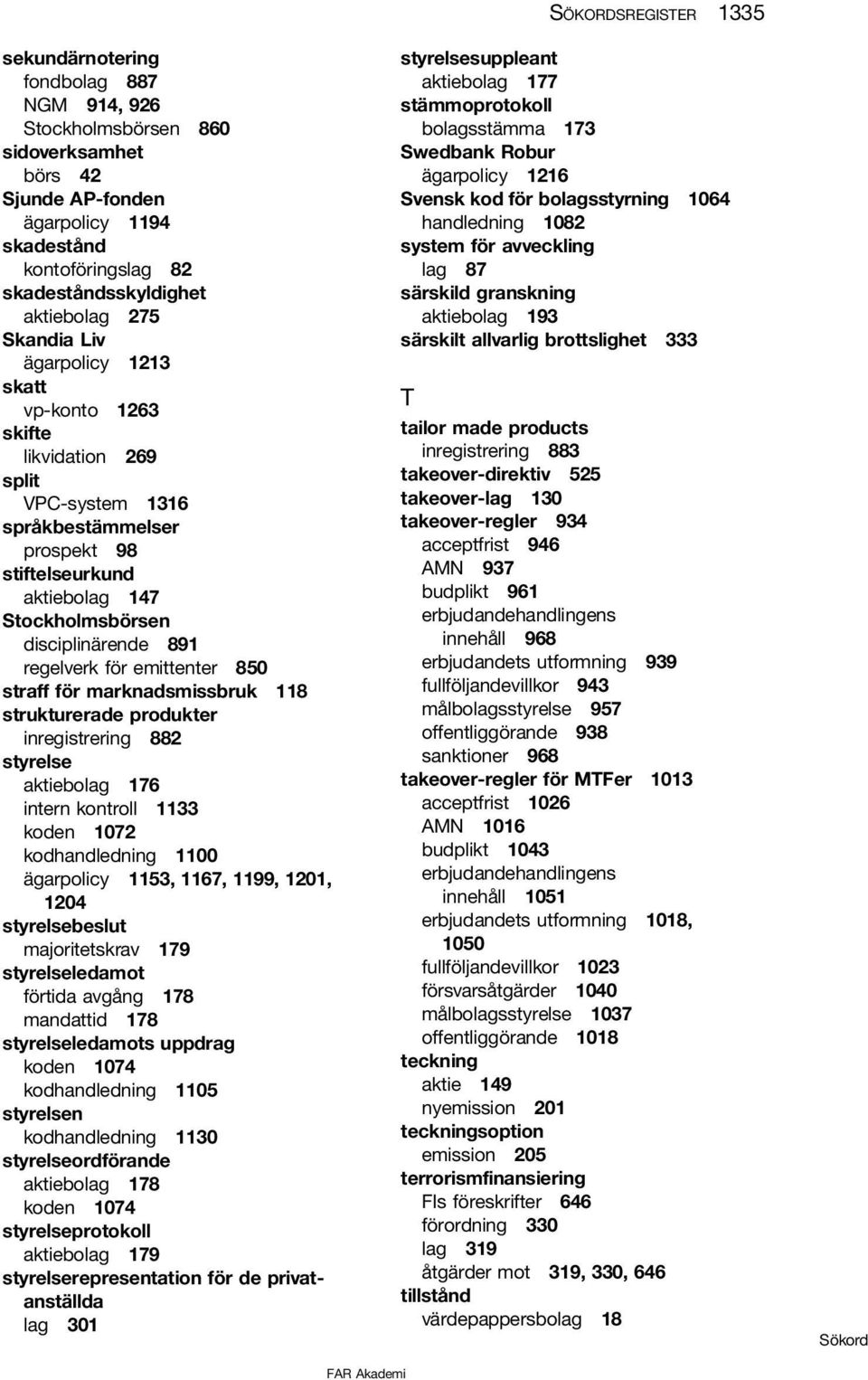 emittenter 850 straff för marknadsmissbruk 118 strukturerade produkter inregistrering 882 styrelse aktiebolag 176 intern kontroll 1133 koden 1072 kodhandledning 1100 ägarpolicy 1153, 1167, 1199,