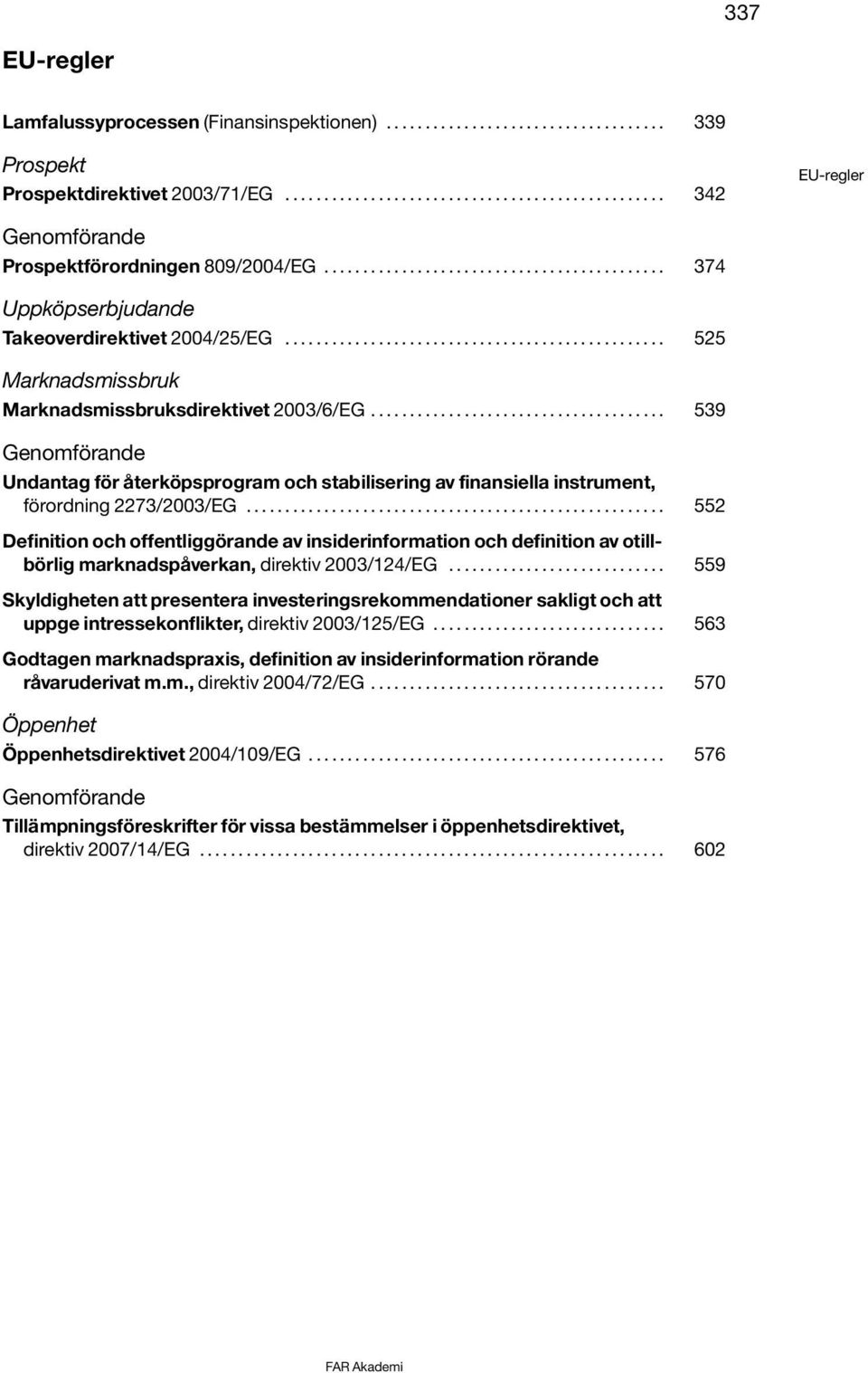 ..................................... 539 Genomförande Undantag för återköpsprogram och stabilisering av finansiella instrument, förordning 2273/2003/EG.