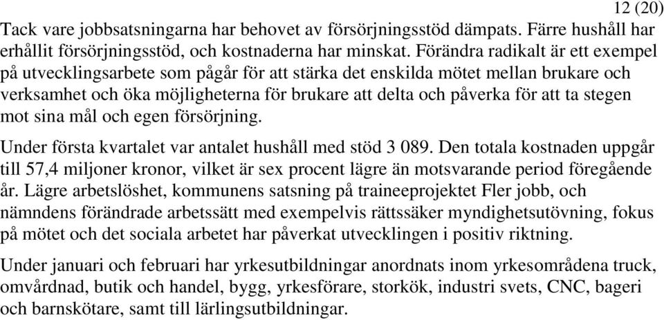 stegen mot sina mål och egen försörjning. Under första kvartalet var antalet hushåll med stöd 3 089.