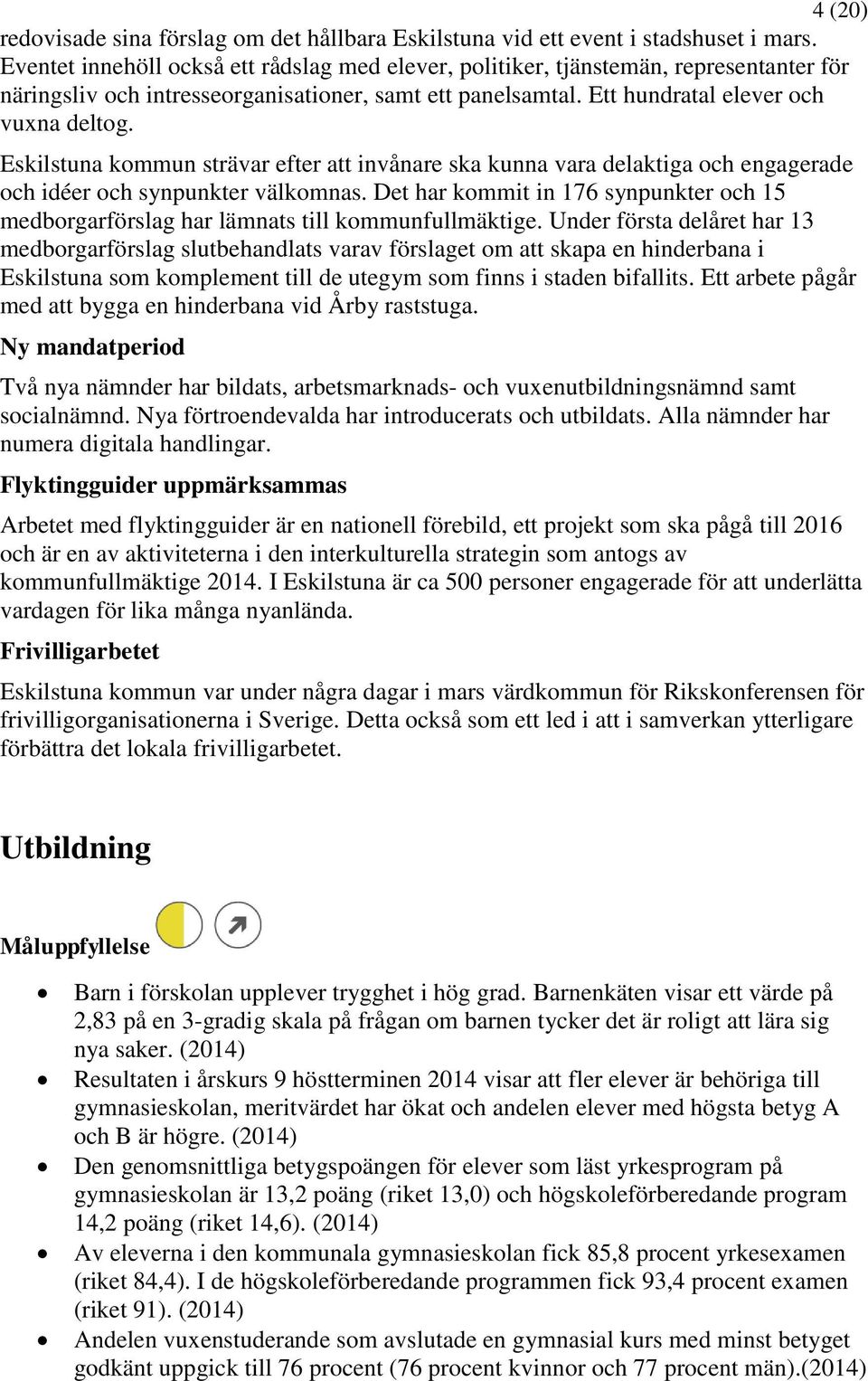 Eskilstuna kommun strävar efter att invånare ska kunna vara delaktiga och engagerade och idéer och synpunkter välkomnas.