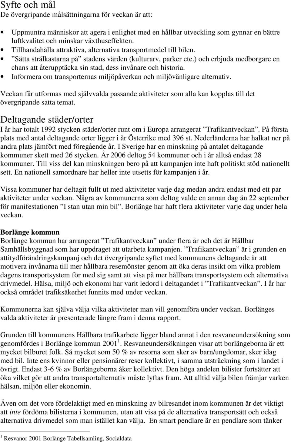 ) och erbjuda medborgare en chans att återupptäcka sin stad, dess invånare och historia. Informera om transporternas miljöpåverkan och miljövänligare alternativ.