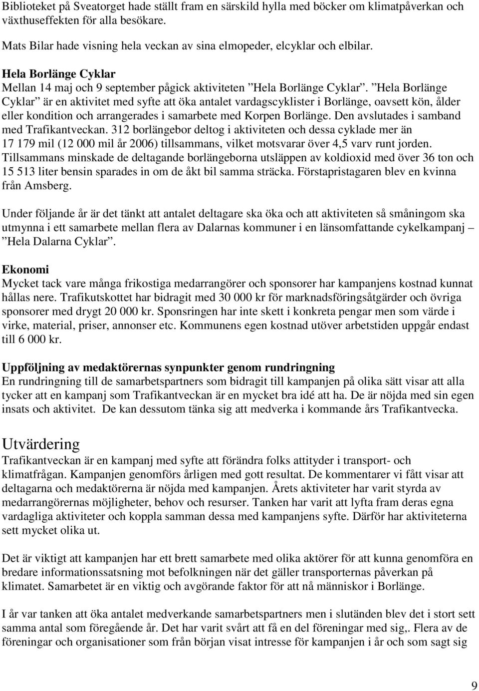 Hela Borlänge Cyklar är en aktivitet med syfte att öka antalet vardagscyklister i Borlänge, oavsett kön, ålder eller kondition och arrangerades i samarbete med Korpen Borlänge.